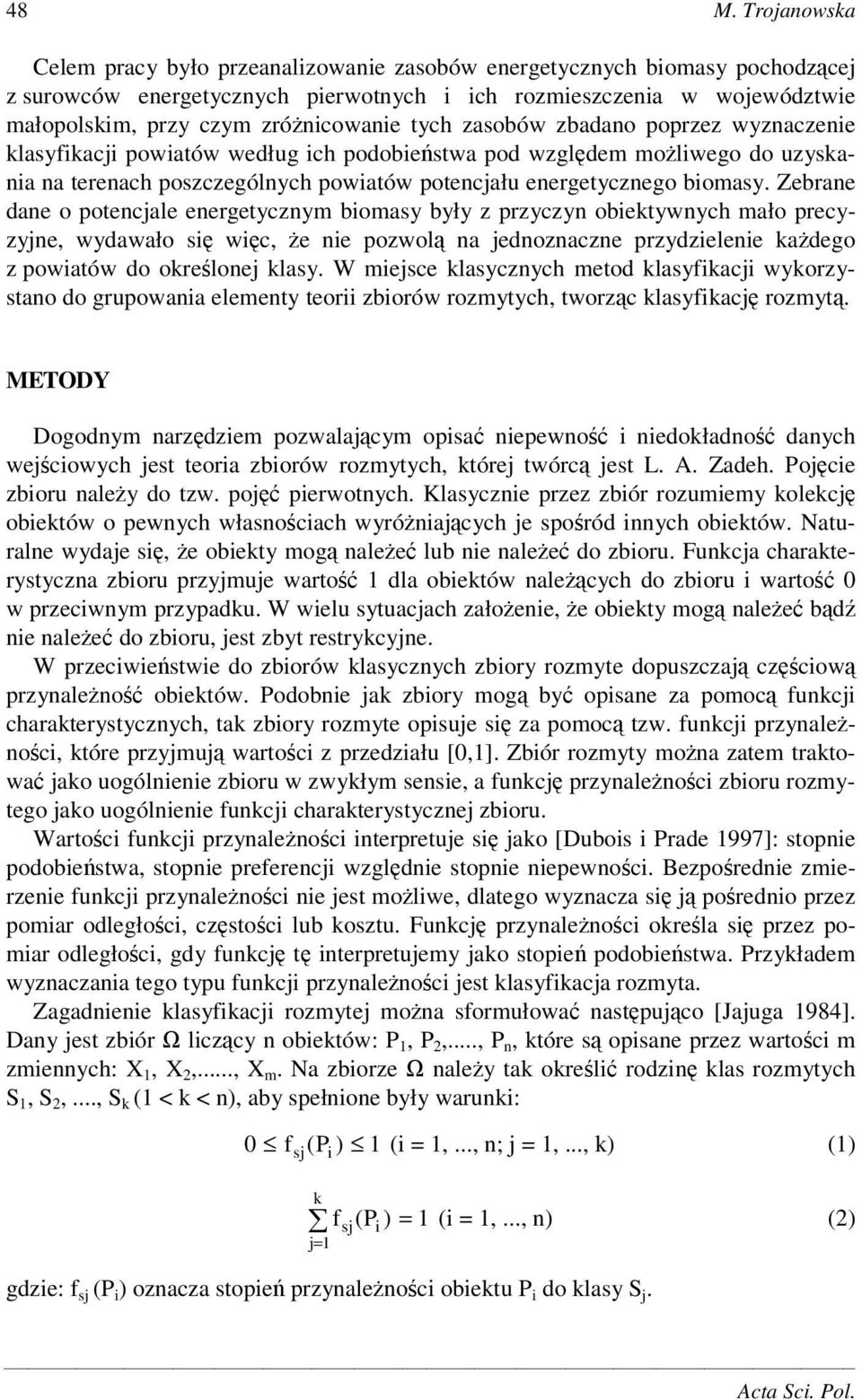 biomasy. Zebrane dane o potencjale energetycznym biomasy były z przyczyn obiektywnych mało precyzyjne, wydawało si wic, e nie pozwol na jednoznaczne przydzielenie kadego z powiatów do okrelonej klasy.