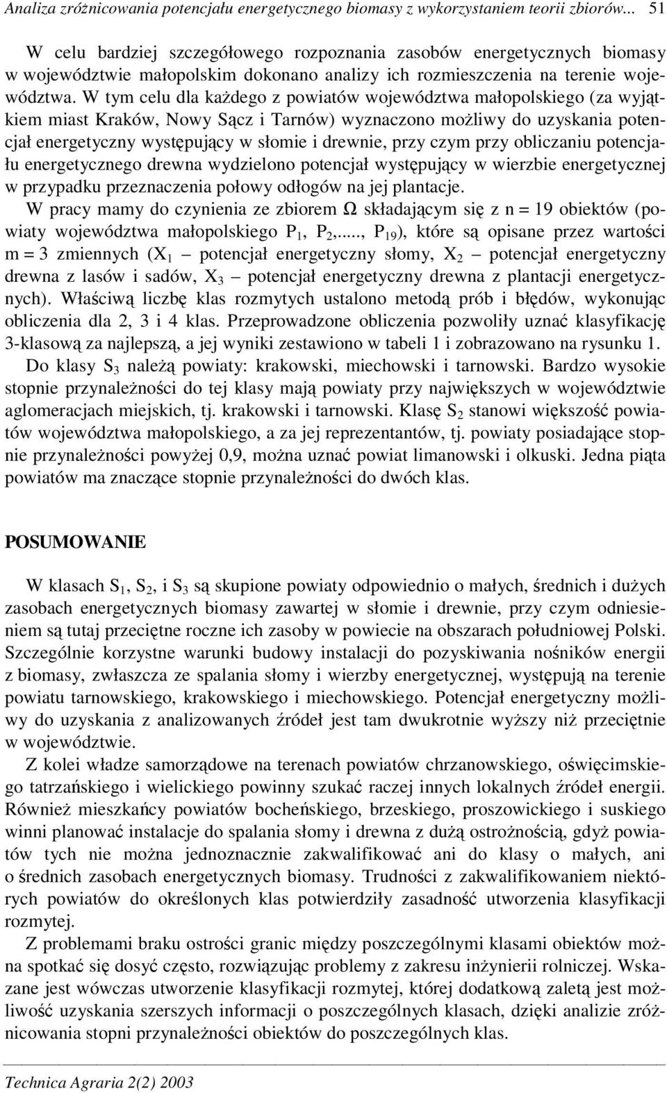 W tym celu dla kadego z powiatów województwa małopolskiego (za wyjtkiem miast Kraków, Nowy Scz i Tarnów) wyznaczono moliwy do uzyskania potencjał energetyczny wystpujcy w słomie i drewnie, przy czym