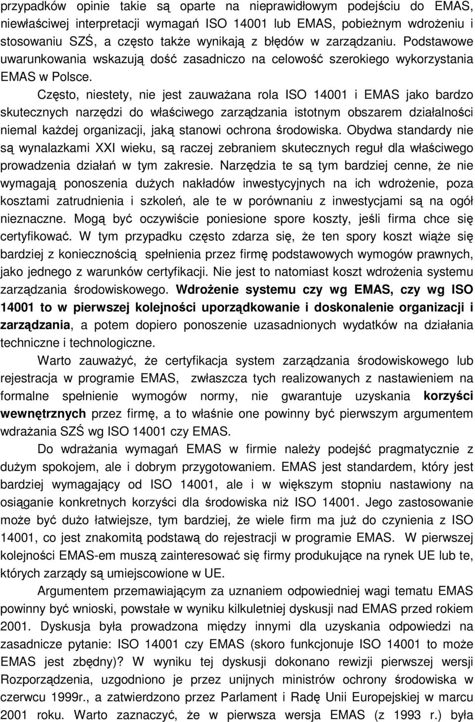 Czsto, niestety, nie jest zauwaana rola ISO 14001 i EMAS jako bardzo skutecznych narzdzi do właciwego zarzdzania istotnym obszarem działalnoci niemal kadej organizacji, jak stanowi ochrona rodowiska.