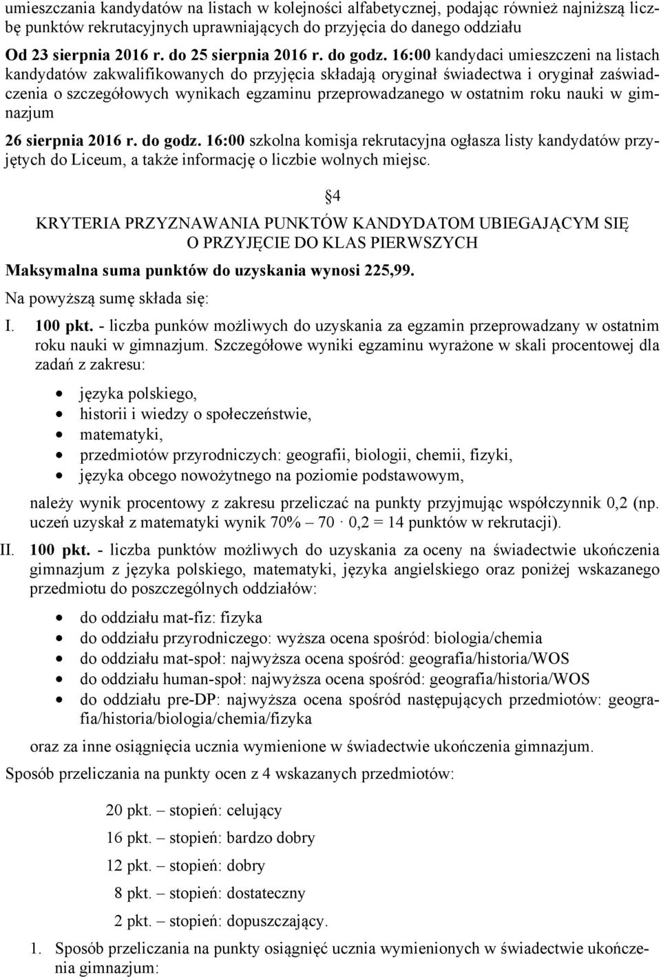 16:00 kandydaci umieszczeni na listach kandydatów zakwalifikowanych do przyjęcia składają oryginał świadectwa i oryginał zaświadczenia o szczegółowych wynikach egzaminu przeprowadzanego w ostatnim