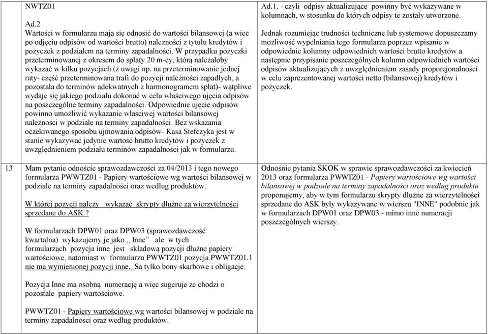 na przeterminowanie jednej raty- część przeterminowana trafi do pozycji należności zapadłych, a pozostała do terminów adekwatnych z harmonogramem spłat)- wątpliwe wydaje się jakiego podziału dokonać