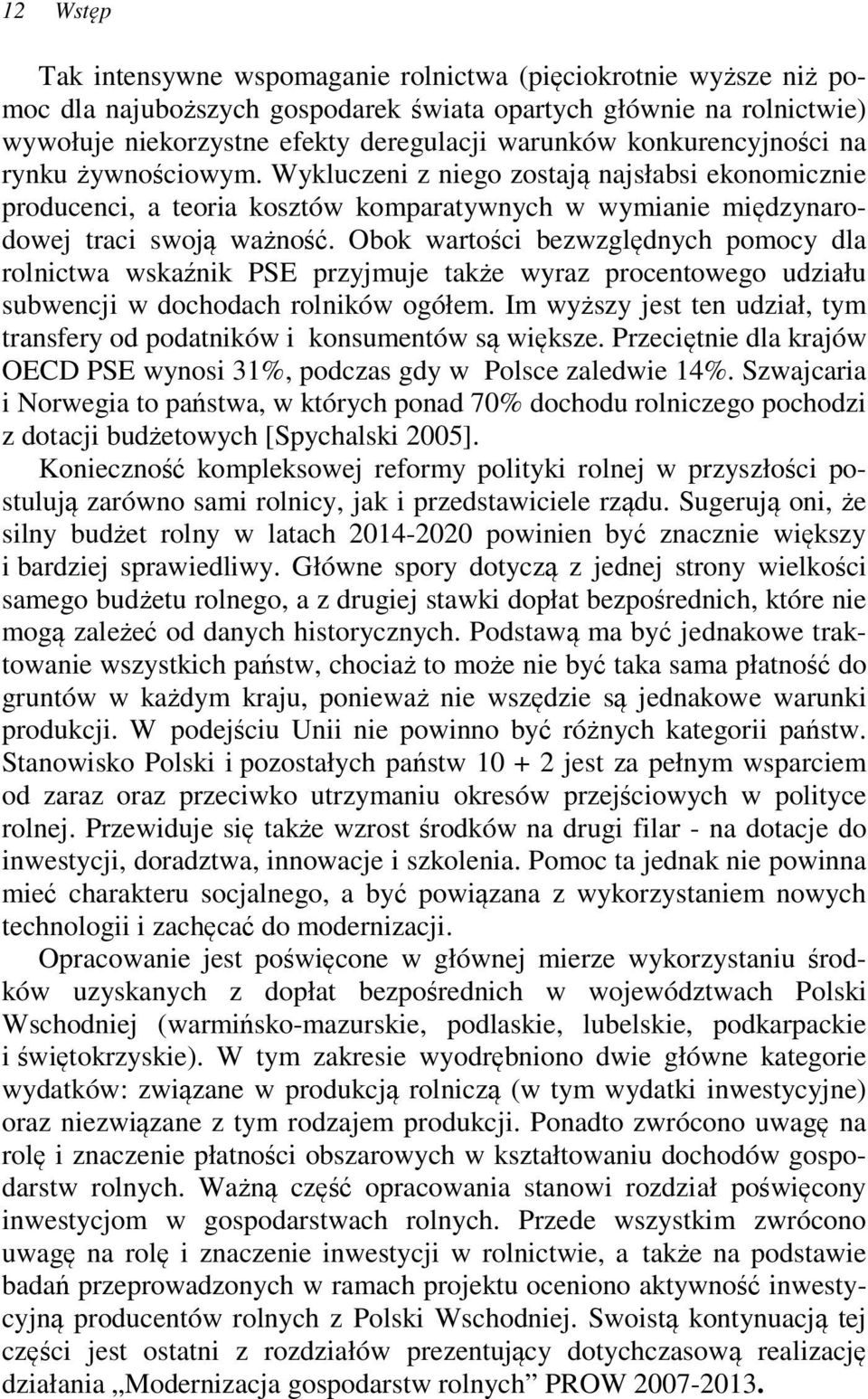 Obok wartości bezwzględnych pomocy dla rolnictwa wskaźnik PSE przyjmuje także wyraz procentowego udziału subwencji w dochodach rolników ogółem.