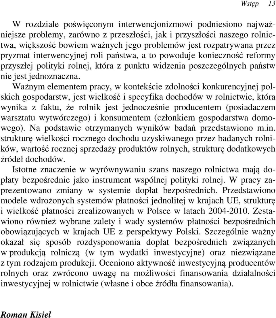 Ważnym elementem pracy, w kontekście zdolności konkurencyjnej polskich gospodarstw, jest wielkość i specyfika dochodów w rolnictwie, która wynika z faktu, że rolnik jest jednocześnie producentem