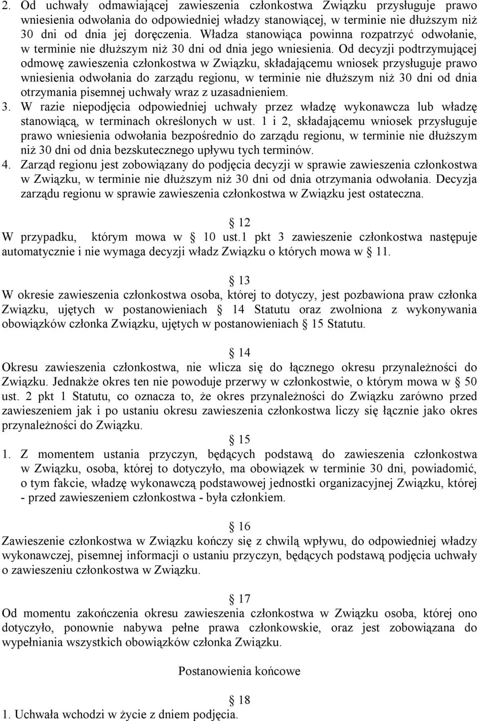 Od decyzji podtrzymującej odmowę zawieszenia członkostwa w Związku, składającemu wniosek przysługuje prawo wniesienia odwołania do zarządu regionu, w terminie nie dłuższym niż 30 dni od dnia