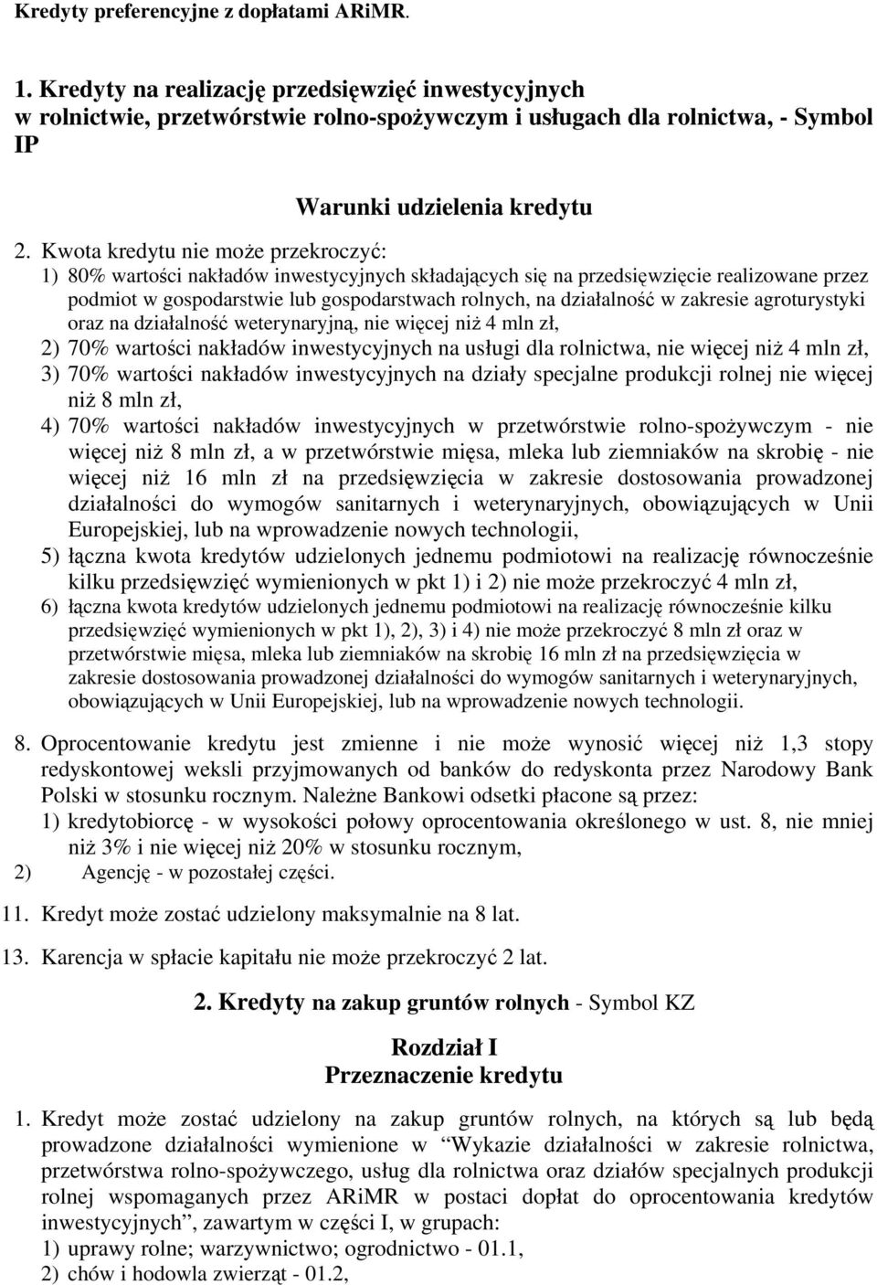 Kwota kredytu nie może przekroczyć: 1) 80% wartości nakładów inwestycyjnych składających się na przedsięwzięcie realizowane przez podmiot w gospodarstwie lub gospodarstwach rolnych, na działalność w