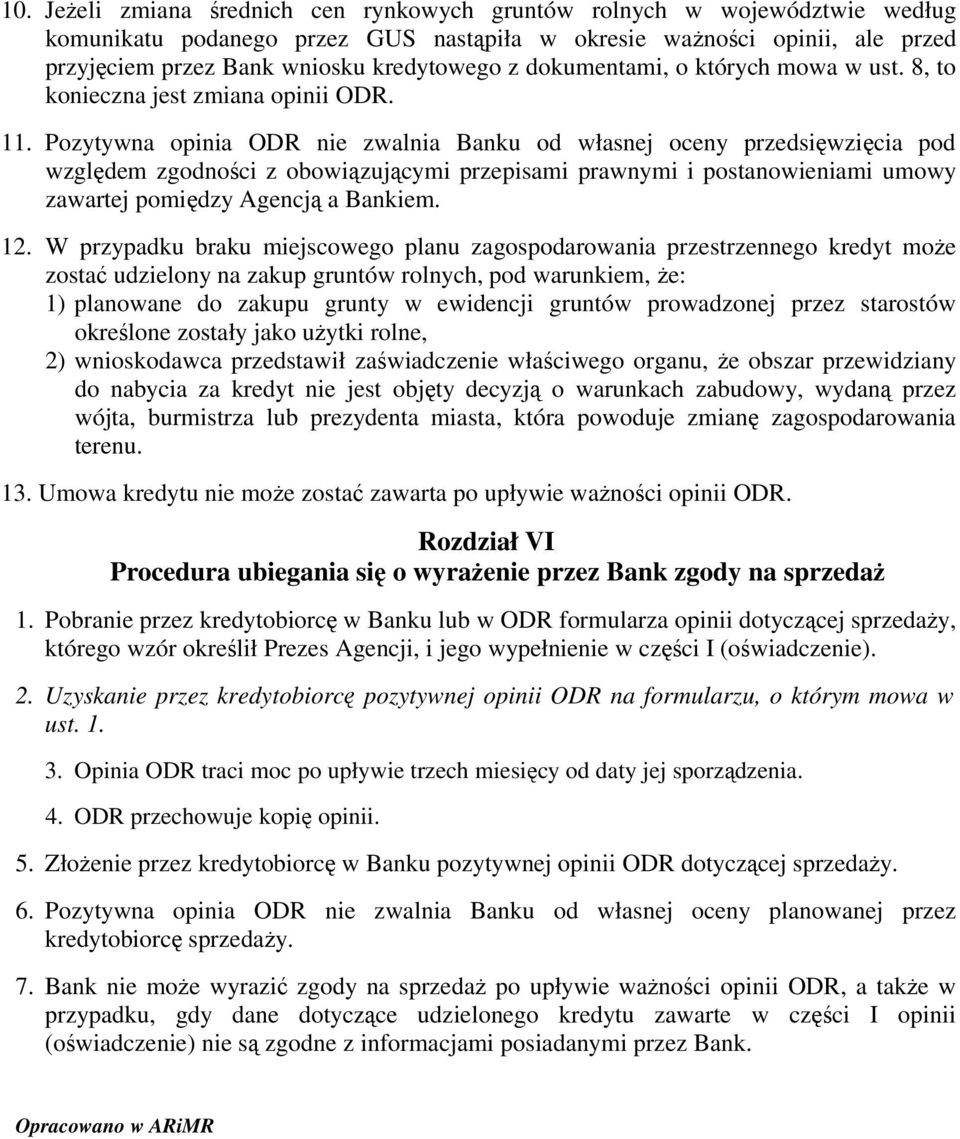 Pozytywna opinia ODR nie zwalnia Banku od własnej oceny przedsięwzięcia pod względem zgodności z obowiązującymi przepisami prawnymi i postanowieniami umowy zawartej pomiędzy Agencją a Bankiem. 12.