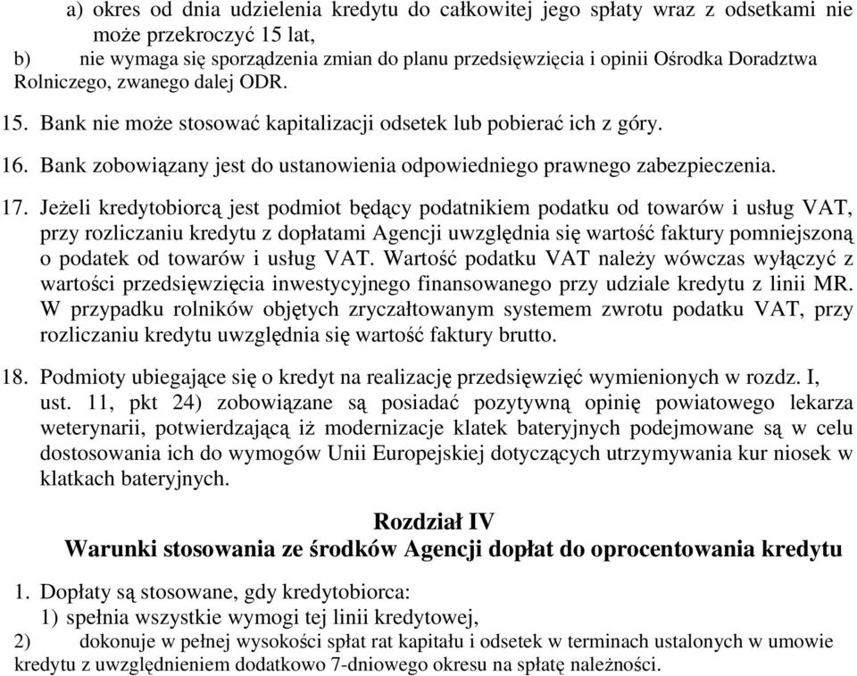 Jeżeli kredytobiorcą jest podmiot będący podatnikiem podatku od towarów i usług VAT, przy rozliczaniu kredytu z dopłatami Agencji uwzględnia się wartość faktury pomniejszoną o podatek od towarów i