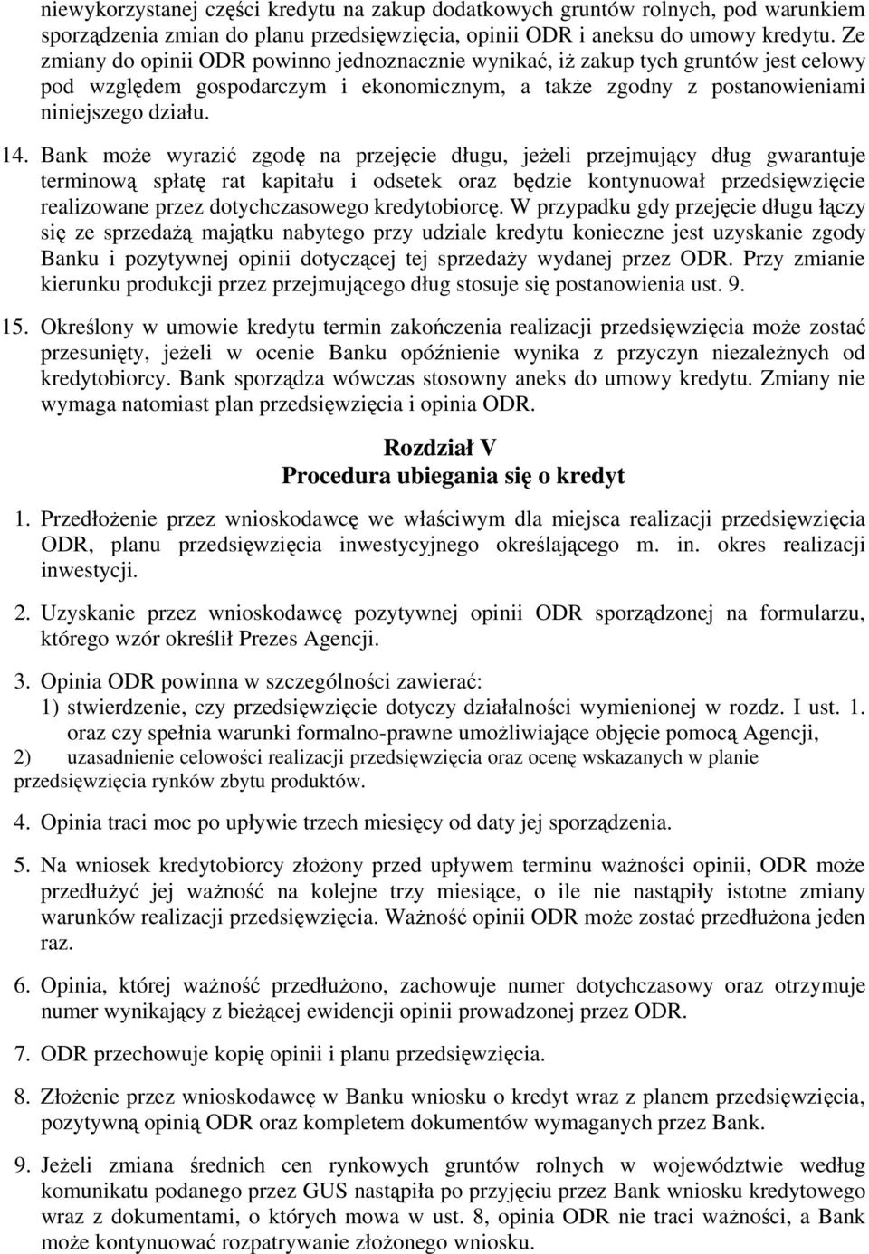 Bank może wyrazić zgodę na przejęcie długu, jeżeli przejmujący dług gwarantuje terminową spłatę rat kapitału i odsetek oraz będzie kontynuował przedsięwzięcie realizowane przez dotychczasowego