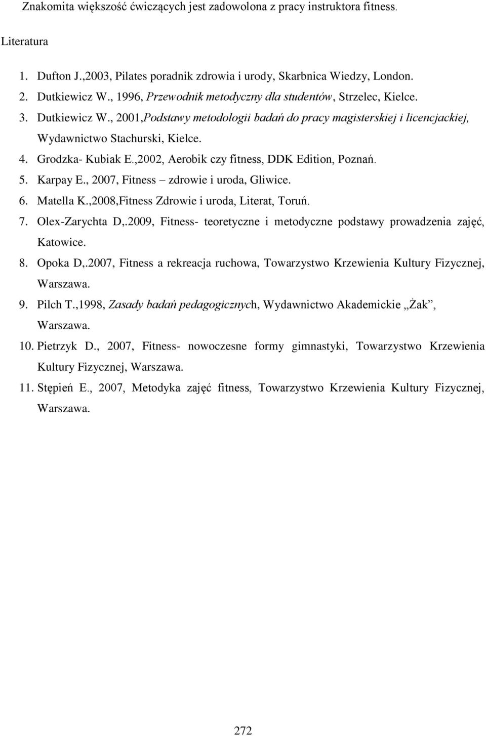 Grodzka- Kubiak E.,2002, Aerobik czy fitness, DDK Edition, Poznań. 5. Karpay E., 2007, Fitness zdrowie i uroda, Gliwice. 6. Matella K.,2008,Fitness Zdrowie i uroda, Literat, Toruń. 7.