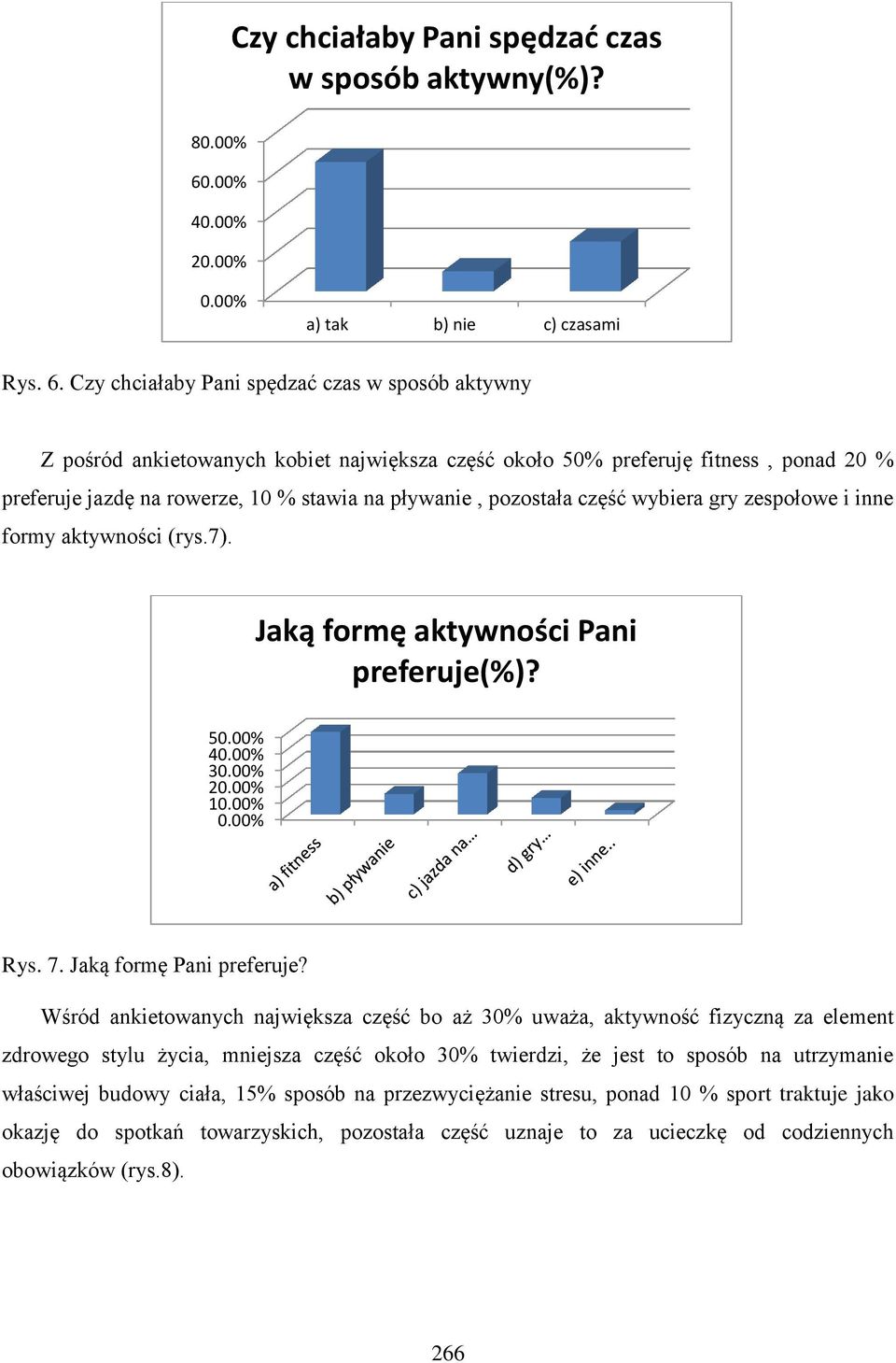 Czy chciałaby Pani spędzać czas w sposób aktywny Z pośród ankietowanych kobiet największa część około 50% preferuję fitness, ponad 20 % preferuje jazdę na rowerze, 10 % stawia na pływanie, pozostała