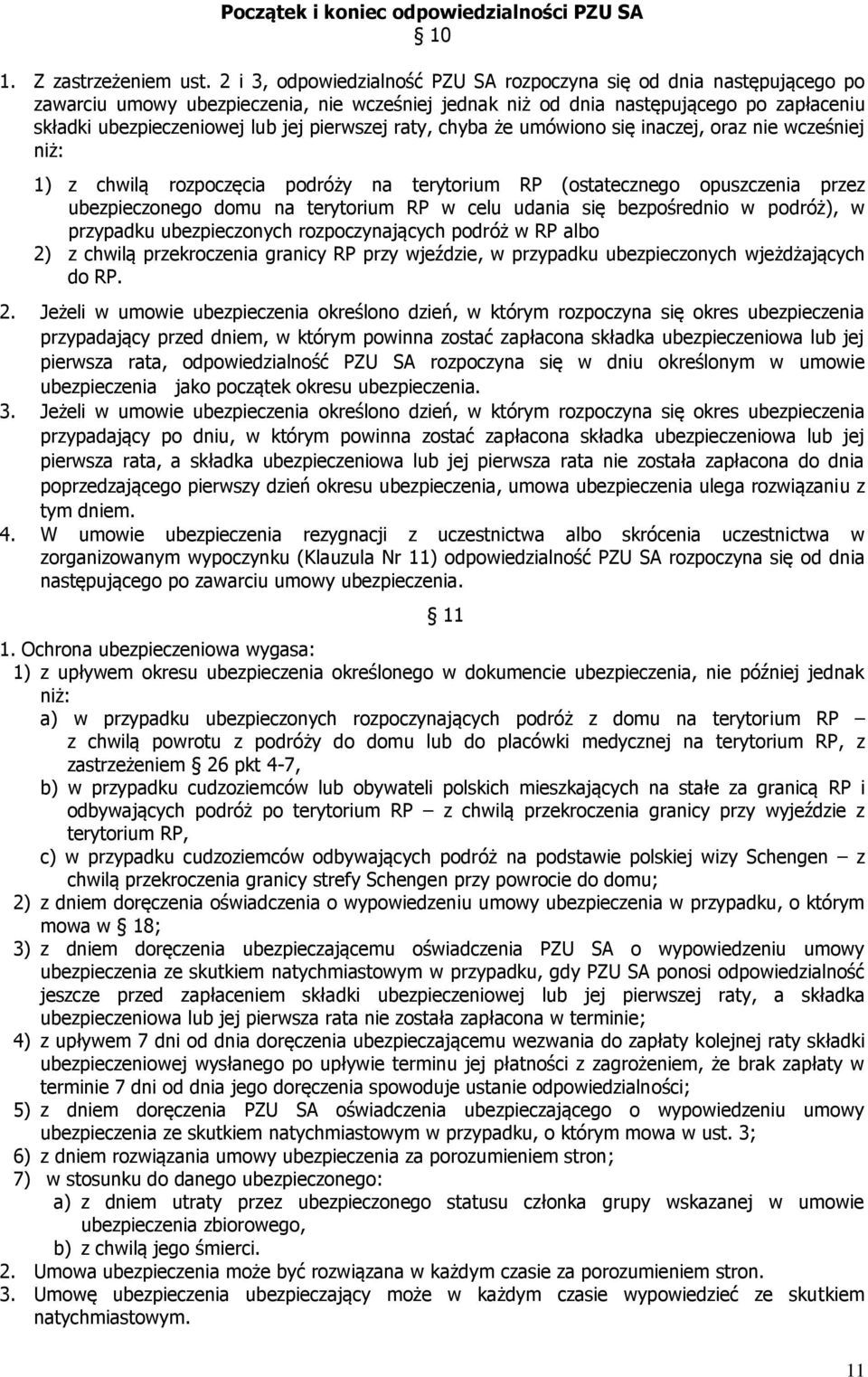 pierwszej raty, chyba że umówiono się inaczej, oraz nie wcześniej niż: 1) z chwilą rozpoczęcia podróży na terytorium RP (ostatecznego opuszczenia przez ubezpieczonego domu na terytorium RP w celu