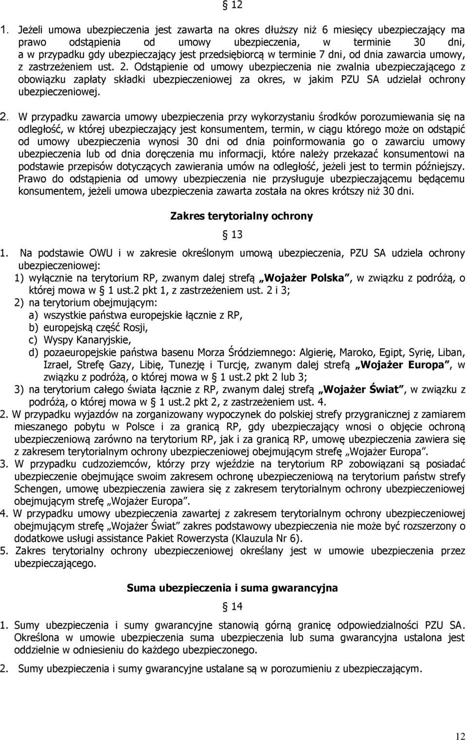 Odstąpienie od umowy ubezpieczenia nie zwalnia ubezpieczającego z obowiązku zapłaty składki ubezpieczeniowej za okres, w jakim PZU SA udzielał ochrony ubezpieczeniowej. 2.