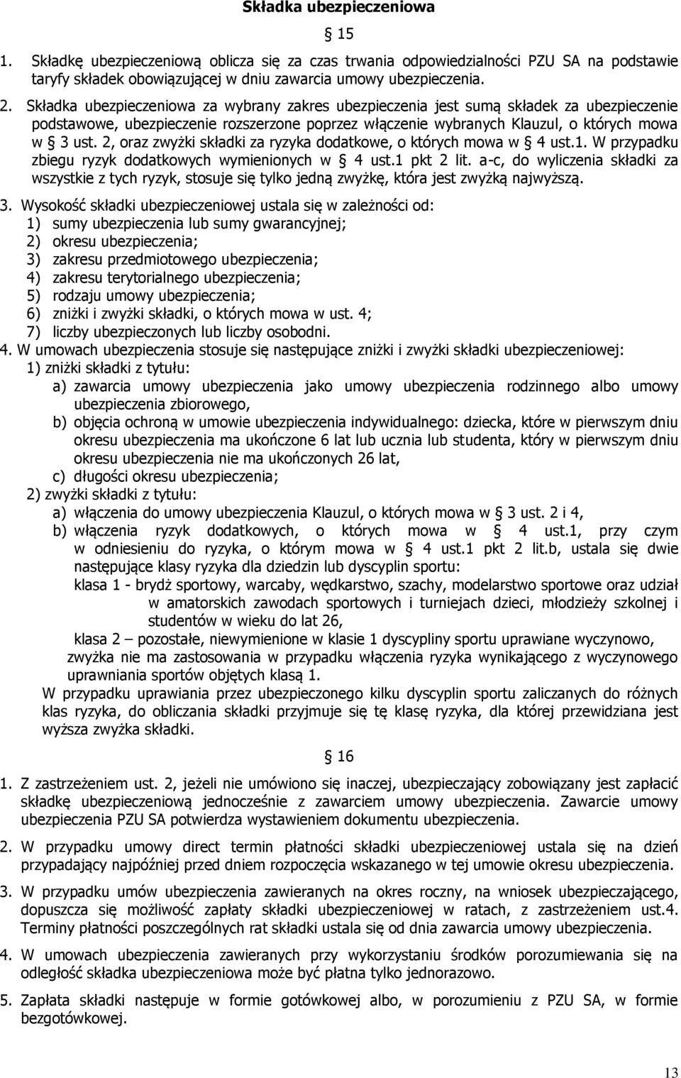 2, oraz zwyżki składki za ryzyka dodatkowe, o których mowa w 4 ust.1. W przypadku zbiegu ryzyk dodatkowych wymienionych w 4 ust.1 pkt 2 lit.