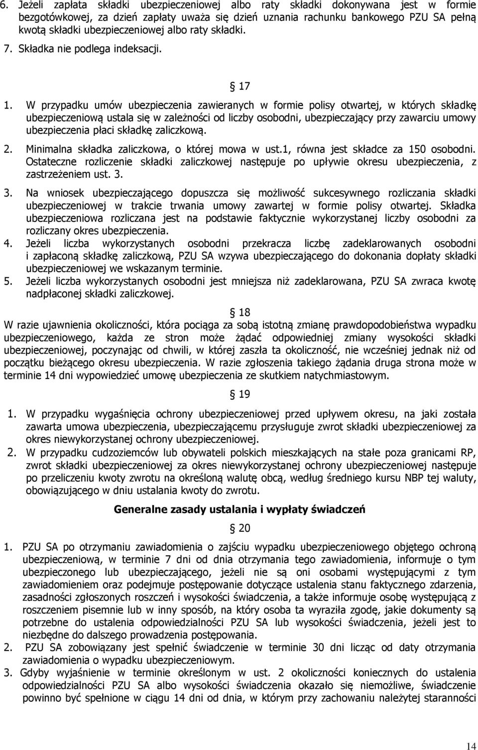 W przypadku umów ubezpieczenia zawieranych w formie polisy otwartej, w których składkę ubezpieczeniową ustala się w zależności od liczby osobodni, ubezpieczający przy zawarciu umowy ubezpieczenia