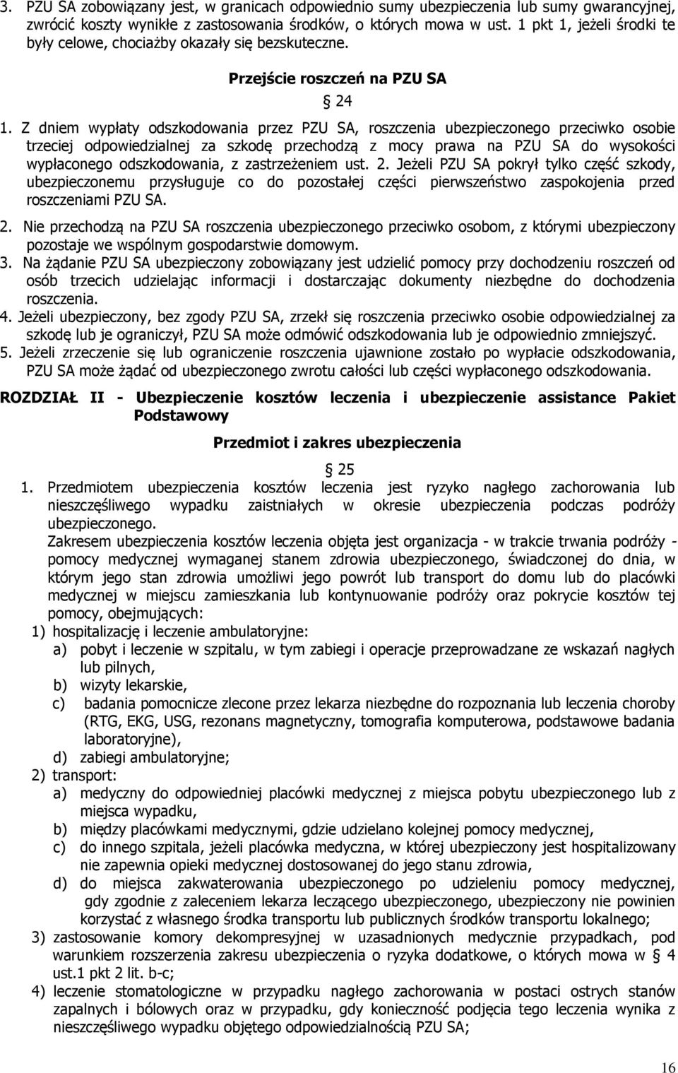 Z dniem wypłaty odszkodowania przez PZU SA, roszczenia ubezpieczonego przeciwko osobie trzeciej odpowiedzialnej za szkodę przechodzą z mocy prawa na PZU SA do wysokości wypłaconego odszkodowania, z