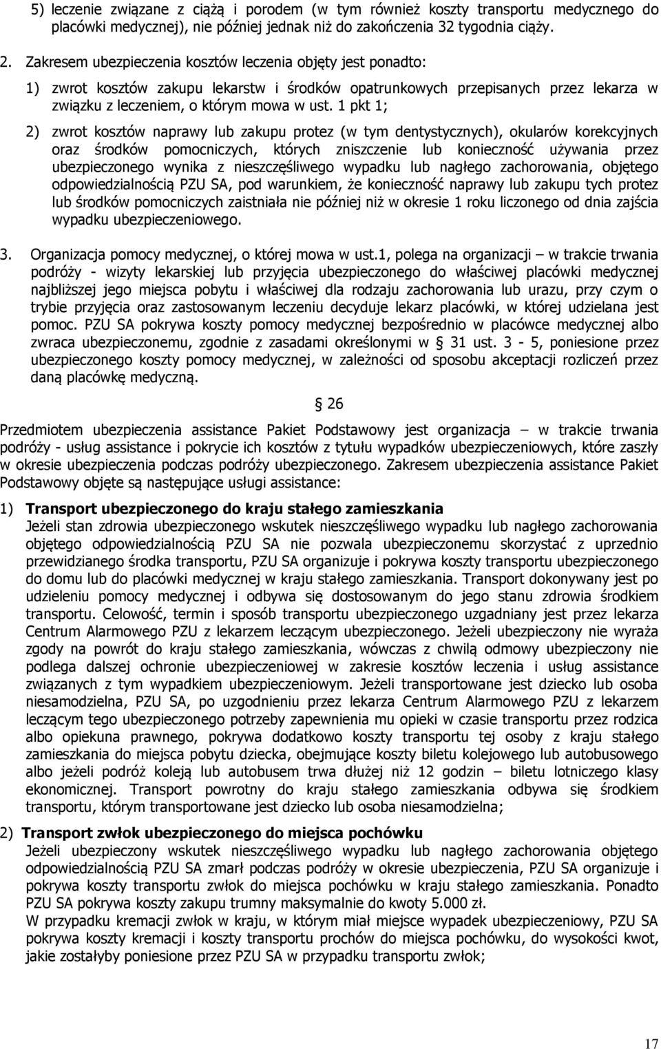 1 pkt 1; 2) zwrot kosztów naprawy lub zakupu protez (w tym dentystycznych), okularów korekcyjnych oraz środków pomocniczych, których zniszczenie lub konieczność używania przez ubezpieczonego wynika z