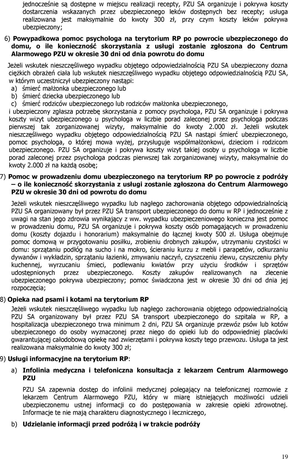 zostanie zgłoszona do Centrum Alarmowego PZU w okresie 30 dni od dnia powrotu do domu Jeżeli wskutek nieszczęśliwego wypadku objętego odpowiedzialnością PZU SA ubezpieczony dozna ciężkich obrażeń