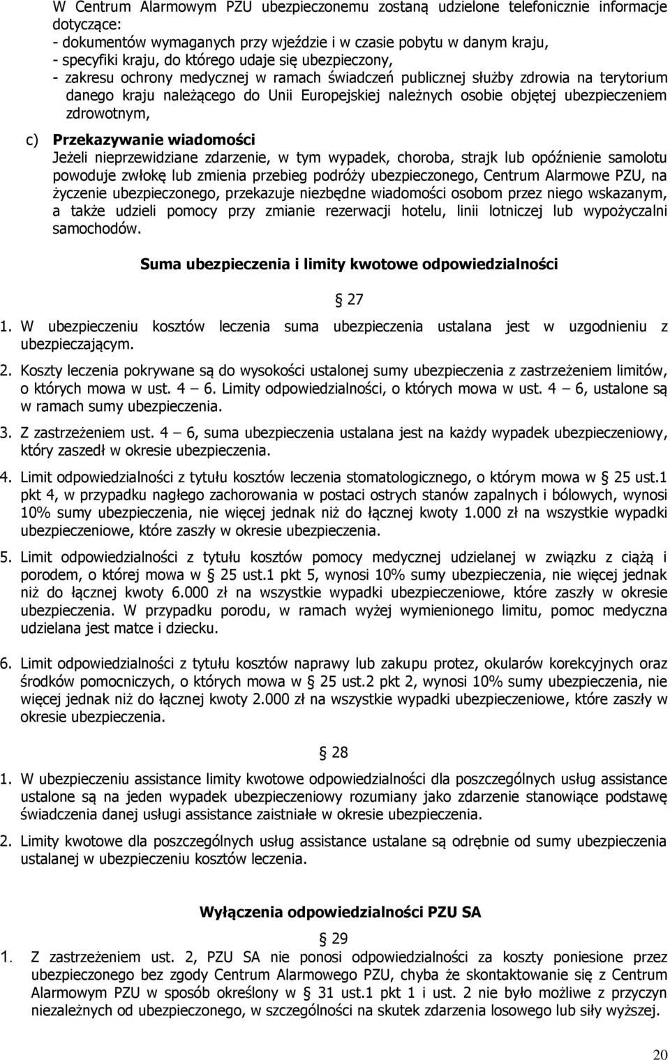 zdrowotnym, c) Przekazywanie wiadomości Jeżeli nieprzewidziane zdarzenie, w tym wypadek, choroba, strajk lub opóźnienie samolotu powoduje zwłokę lub zmienia przebieg podróży ubezpieczonego, Centrum