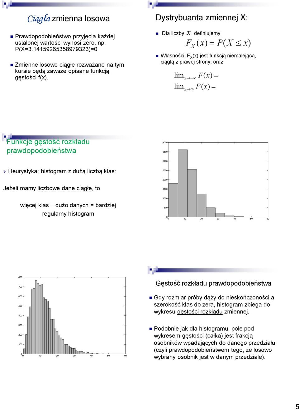 Dystrybuanta zmiennej X: Dla liczby definiujemy F X x) Własności: F X (x) jest funkcją niemalejącą, ciągłą z prawej strony, oraz lim lim x x x ( P( X x) F( x) F( x) Funkcje gęstość rozkładu