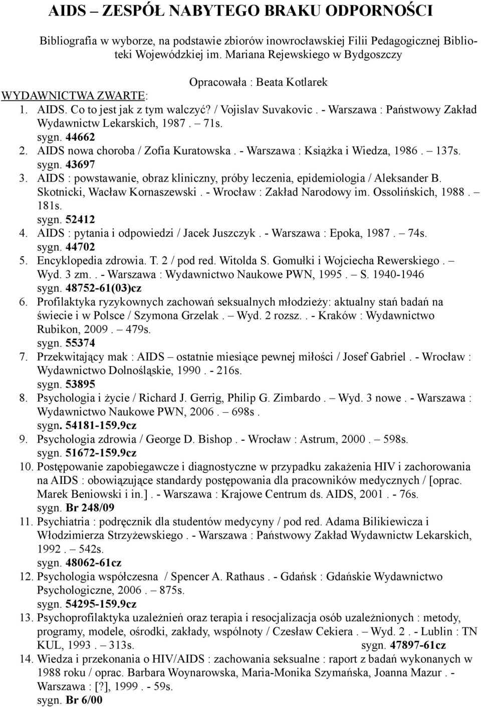 71s. sygn. 44662 2. AIDS nowa choroba / Zofia Kuratowska. - Warszawa : Książka i Wiedza, 1986. 137s. sygn. 43697 3. AIDS : powstawanie, obraz kliniczny, próby leczenia, epidemiologia / Aleksander B.