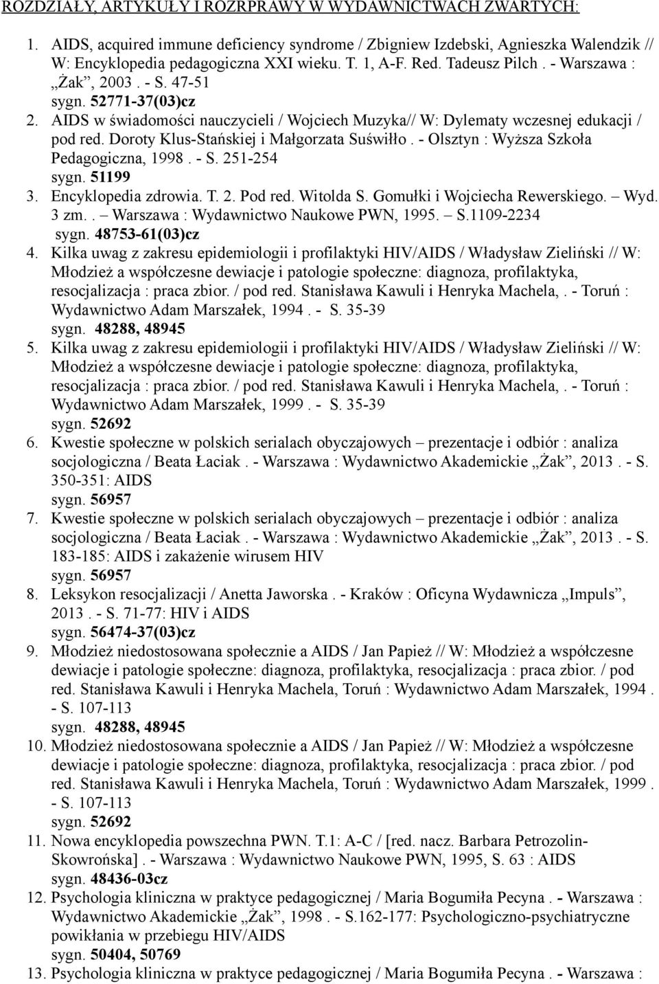 Doroty Klus-Stańskiej i Małgorzata Suświłło. - Olsztyn : Wyższa Szkoła Pedagogiczna, 1998. - S. 251-254 sygn. 51199 3. Encyklopedia zdrowia. T. 2. Pod red. Witolda S. Gomułki i Wojciecha Rewerskiego.