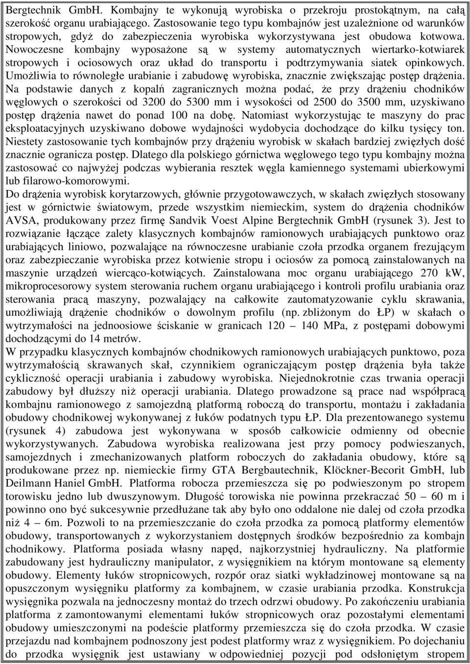 Nowoczesne kombajny wyposaŝone są w systemy automatycznych wiertarko-kotwiarek stropowych i ociosowych oraz układ do transportu i podtrzymywania siatek opinkowych.