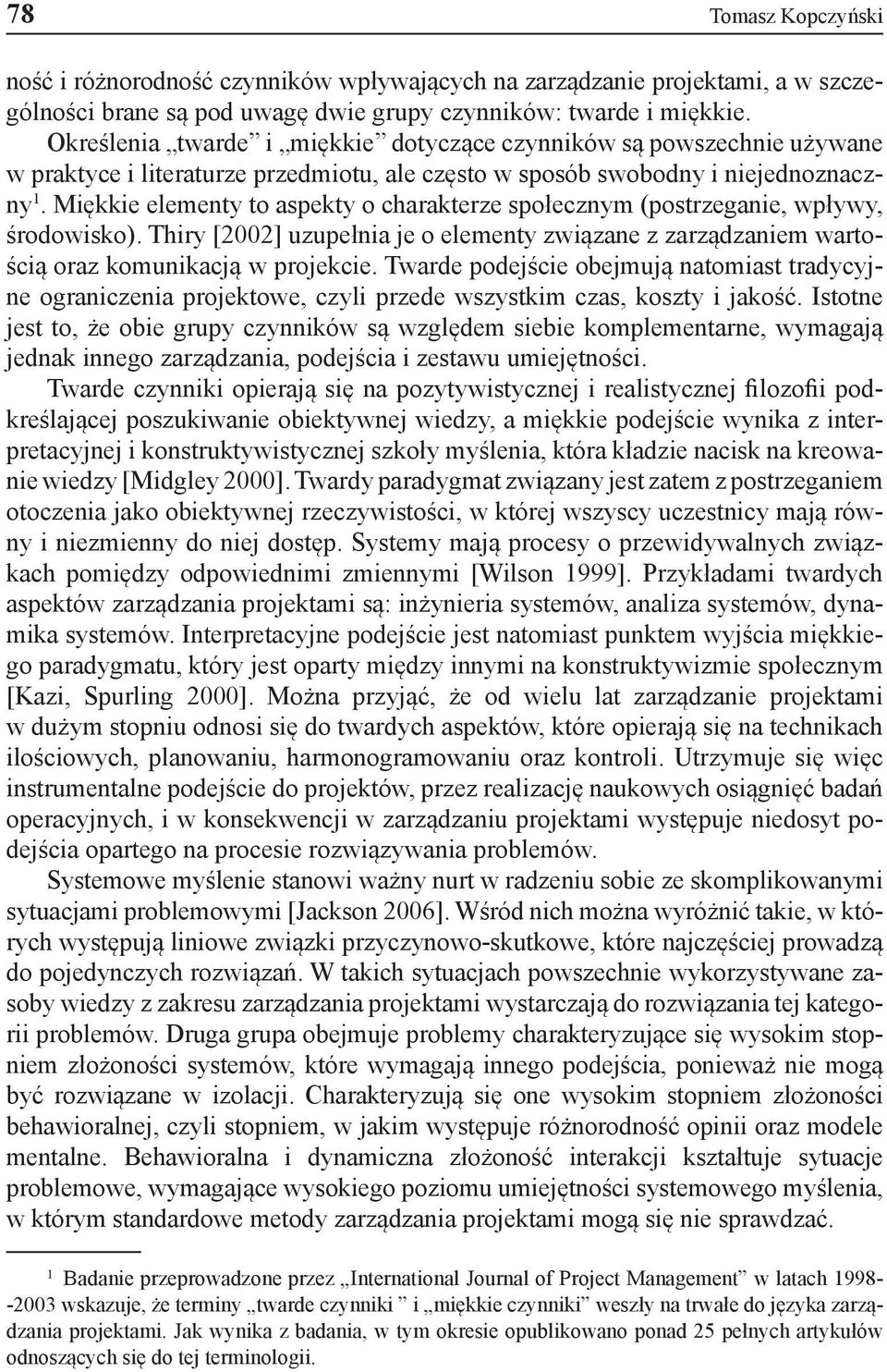 Miękkie elementy to aspekty o charakterze społecznym (postrzeganie, wpływy, środowisko). Thiry [2002] uzupełnia je o elementy związane z zarządzaniem wartością oraz komunikacją w projekcie.