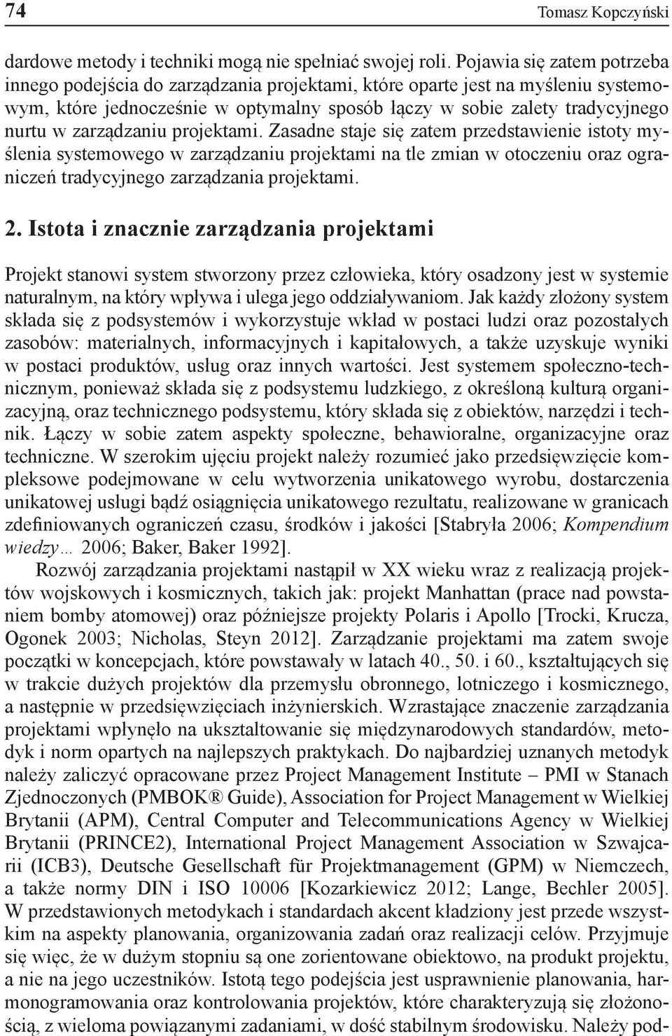 zarządzaniu projektami. Zasadne staje się zatem przedstawienie istoty myślenia systemowego w zarządzaniu projektami na tle zmian w otoczeniu oraz ograniczeń tradycyjnego zarządzania projektami. 2.