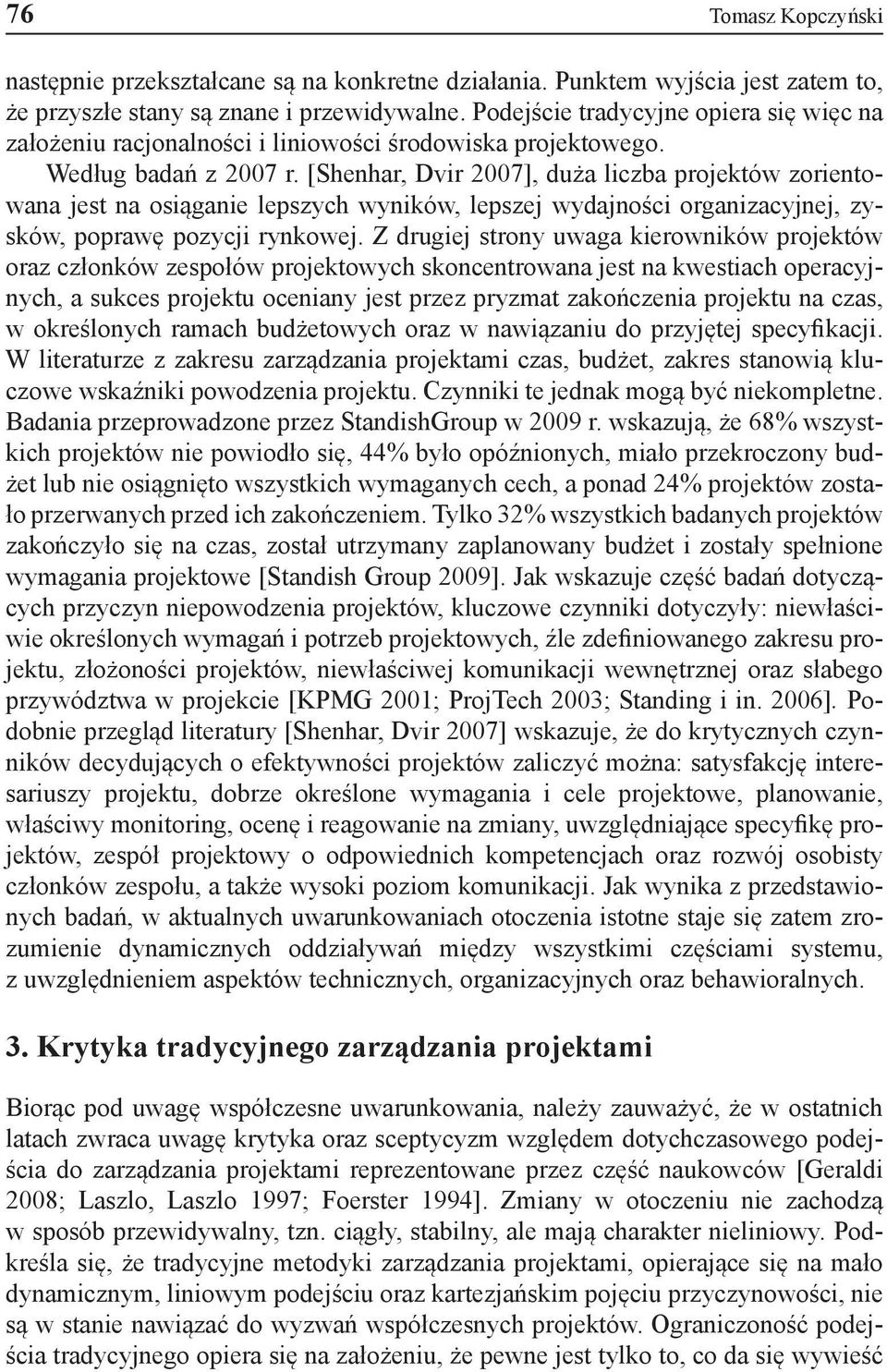 [Shenhar, Dvir 2007], duża liczba projektów zorientowana jest na osiąganie lepszych wyników, lepszej wydajności organizacyjnej, zysków, poprawę pozycji rynkowej.