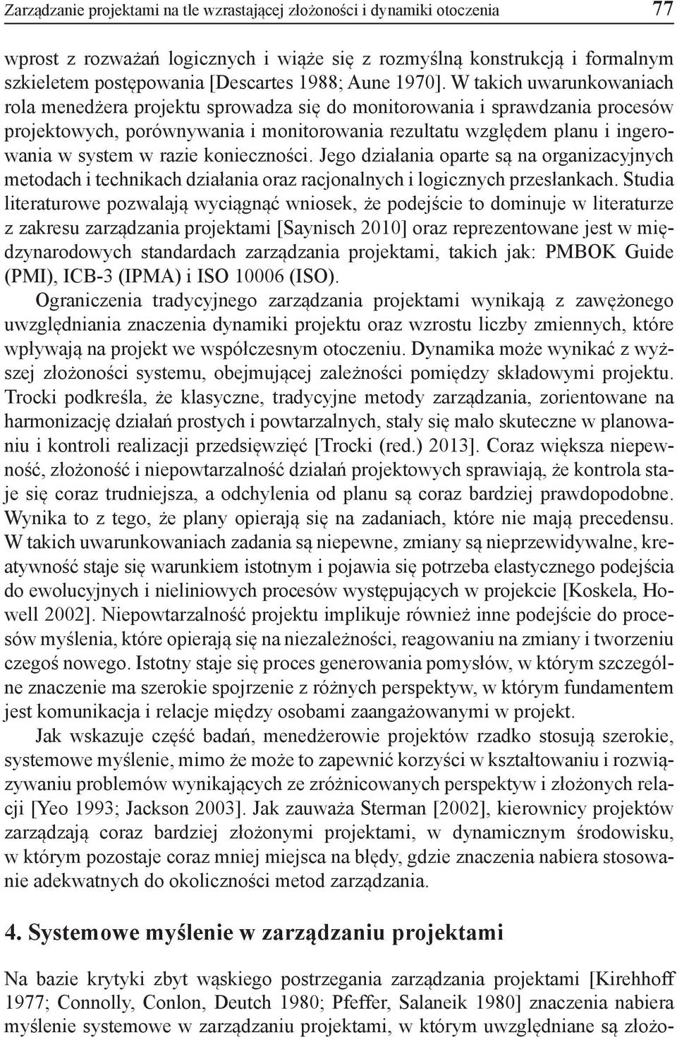 W takich uwarunkowaniach rola menedżera projektu sprowadza się do monitorowania i sprawdzania procesów projektowych, porównywania i monitorowania rezultatu względem planu i ingerowania w system w