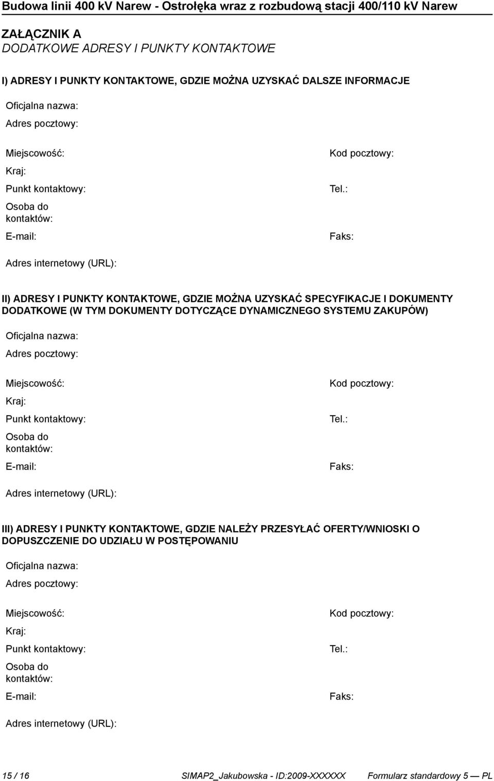 : Faks: Adres internetowy (URL): II) ADRESY I PUNKTY KONTAKTOWE, GDZIE MOŻNA UZYSKAĆ SPECYFIKACJE I DOKUMENTY DODATKOWE (W TYM DOKUMENTY DOTYCZĄCE DYNAMICZNEGO SYSTEMU ZAKUPÓW) Oficjalna nazwa: Adres