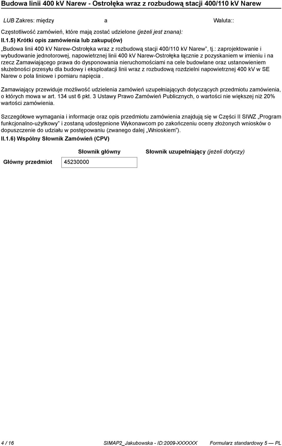 : zaprojektowa i wybudowa jednotorowej, napowietrznej linii 400 kv Narew-Ostrołęka łącz z pozyskam w imieniu i na rzecz Zamawiającego prawa do dysponowania ruchomościami na cele budowlane oraz