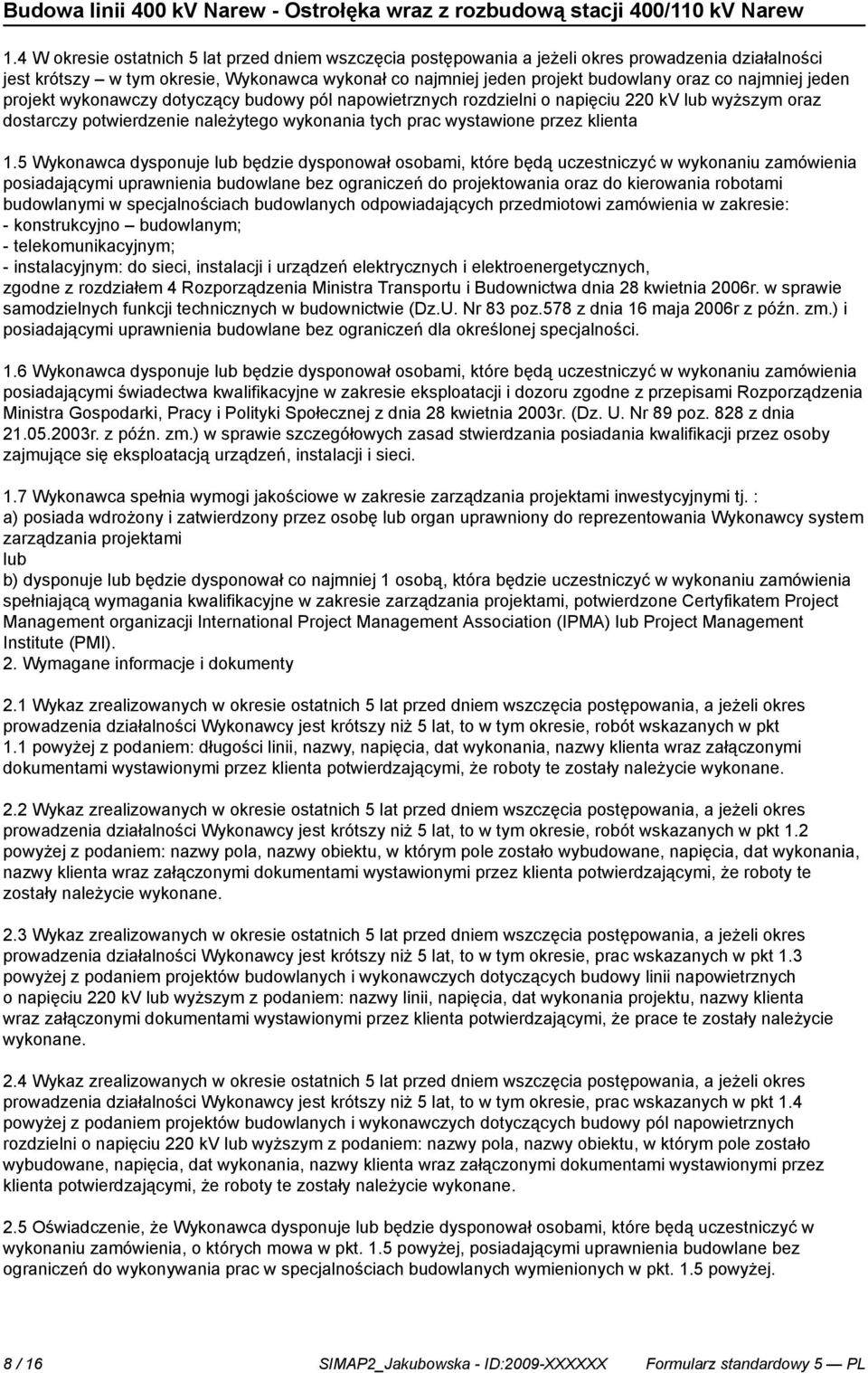 5 Wykonawca dysponuje lub będzie dysponował osobami, które będą uczestniczyć w wykonaniu zamówienia posiadającymi uprawnia budowlane bez ograniczeń do projektowania oraz do kierowania robotami