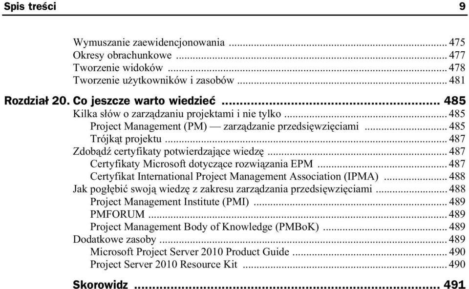 .. 487 Certyfikaty Microsoft dotycz ce rozwi zania EPM... 487 Certyfikat International Project Management Association (IPMA)... 488 Jak pog bi swoj wiedz z zakresu zarz dzania przedsi wzi ciami.