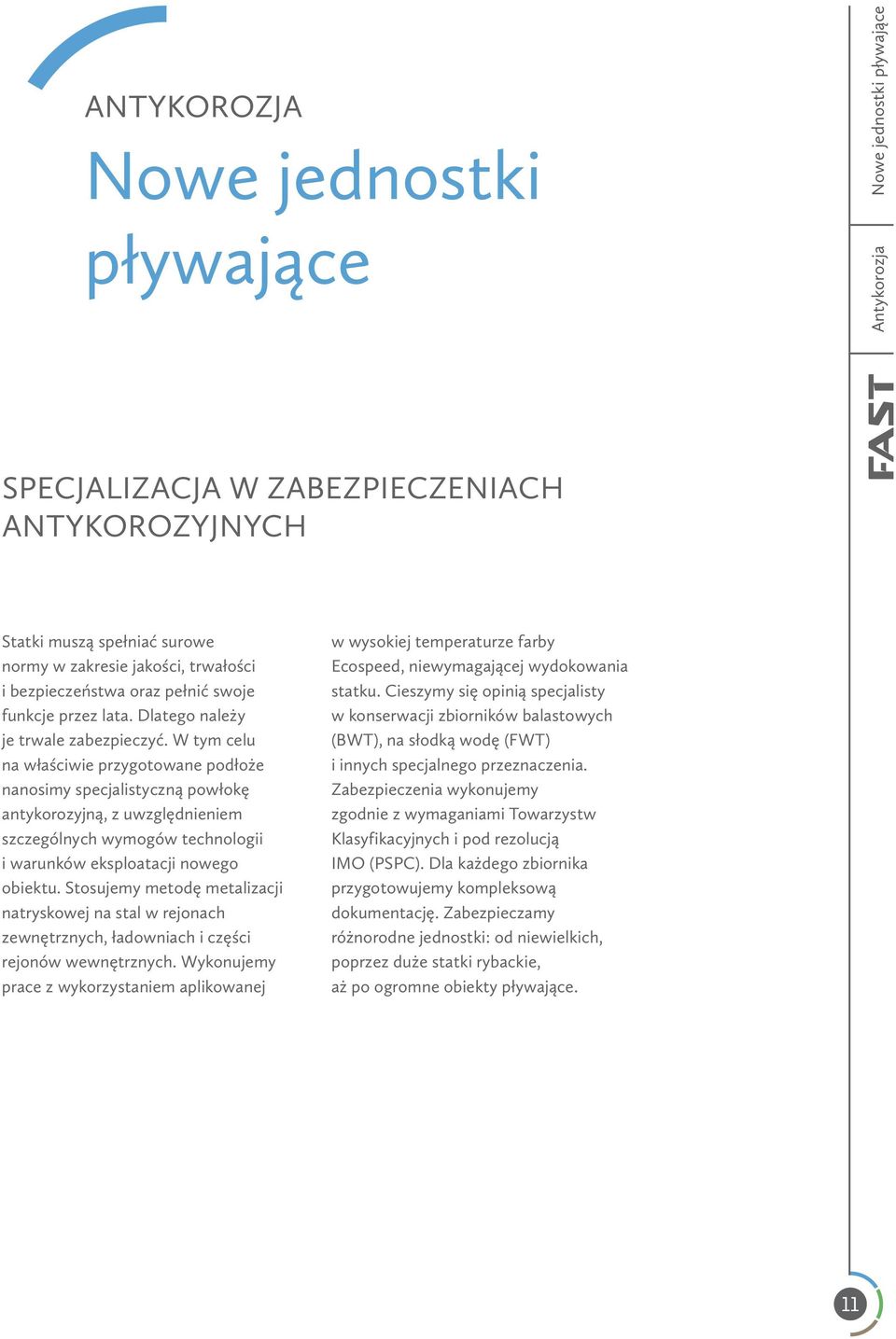 W tym celu na właściwie przygotowane podłoże nanosimy specjalistyczną powłokę antykorozyjną, z uwzględnieniem szczególnych wymogów technologii i warunków eksploatacji nowego obiektu.