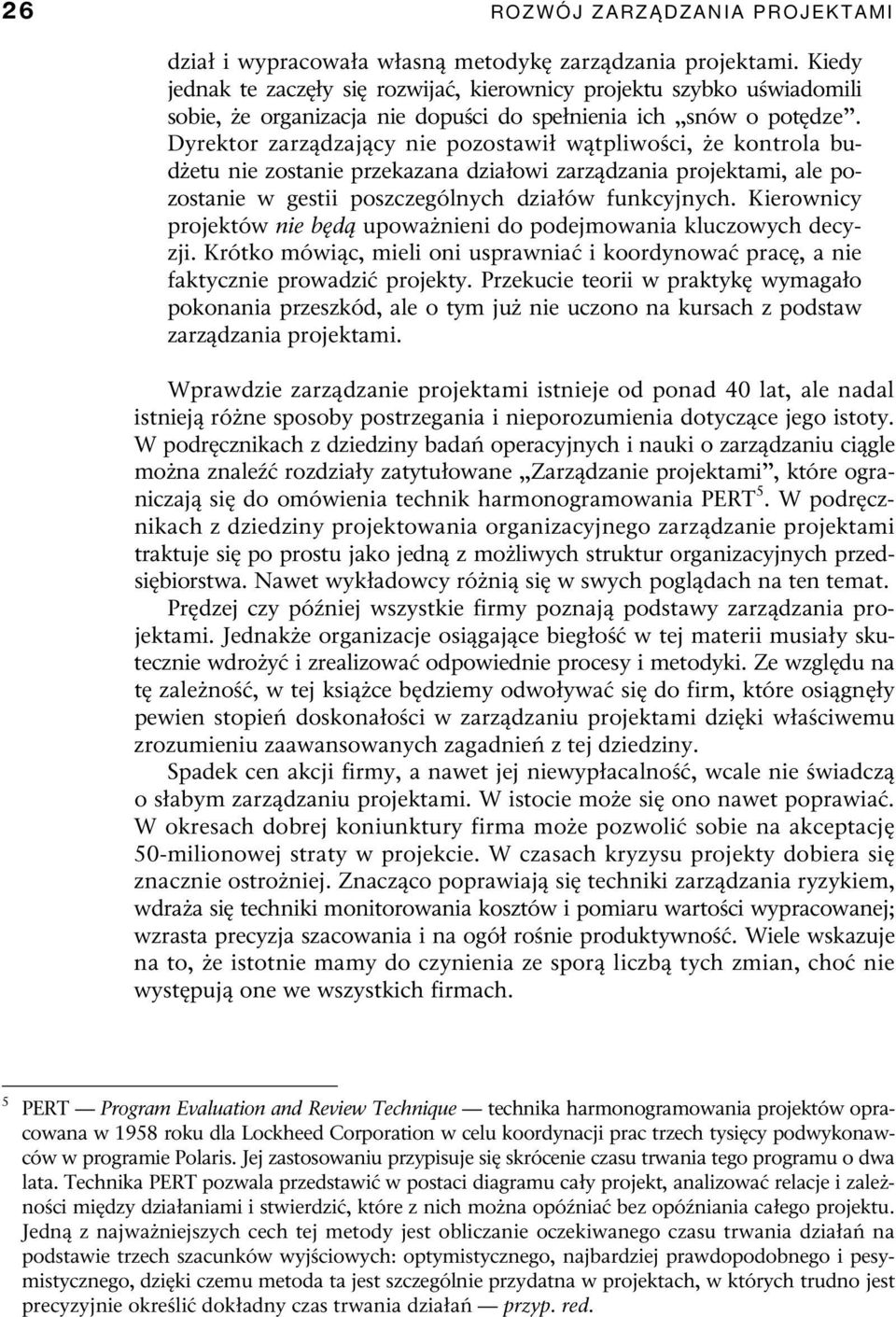 Dyrektor zarządzający nie pozostawił wątpliwości, że kontrola budżetu nie zostanie przekazana działowi zarządzania projektami, ale pozostanie w gestii poszczególnych działów funkcyjnych.