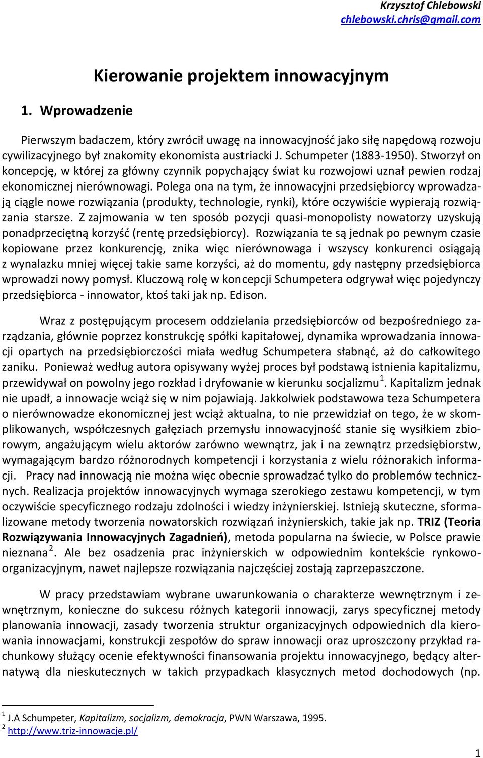 Schumpeter (1883-1950). Stworzył on koncepcję, w której za główny czynnik popychający świat ku rozwojowi uznał pewien rodzaj ekonomicznej nierównowagi.