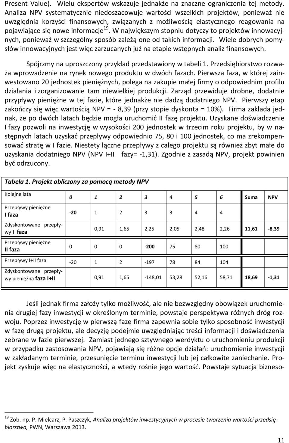 informacje 19. W największym stopniu dotyczy to projektów innowacyjnych, ponieważ w szczególny sposób zależą one od takich informacji.