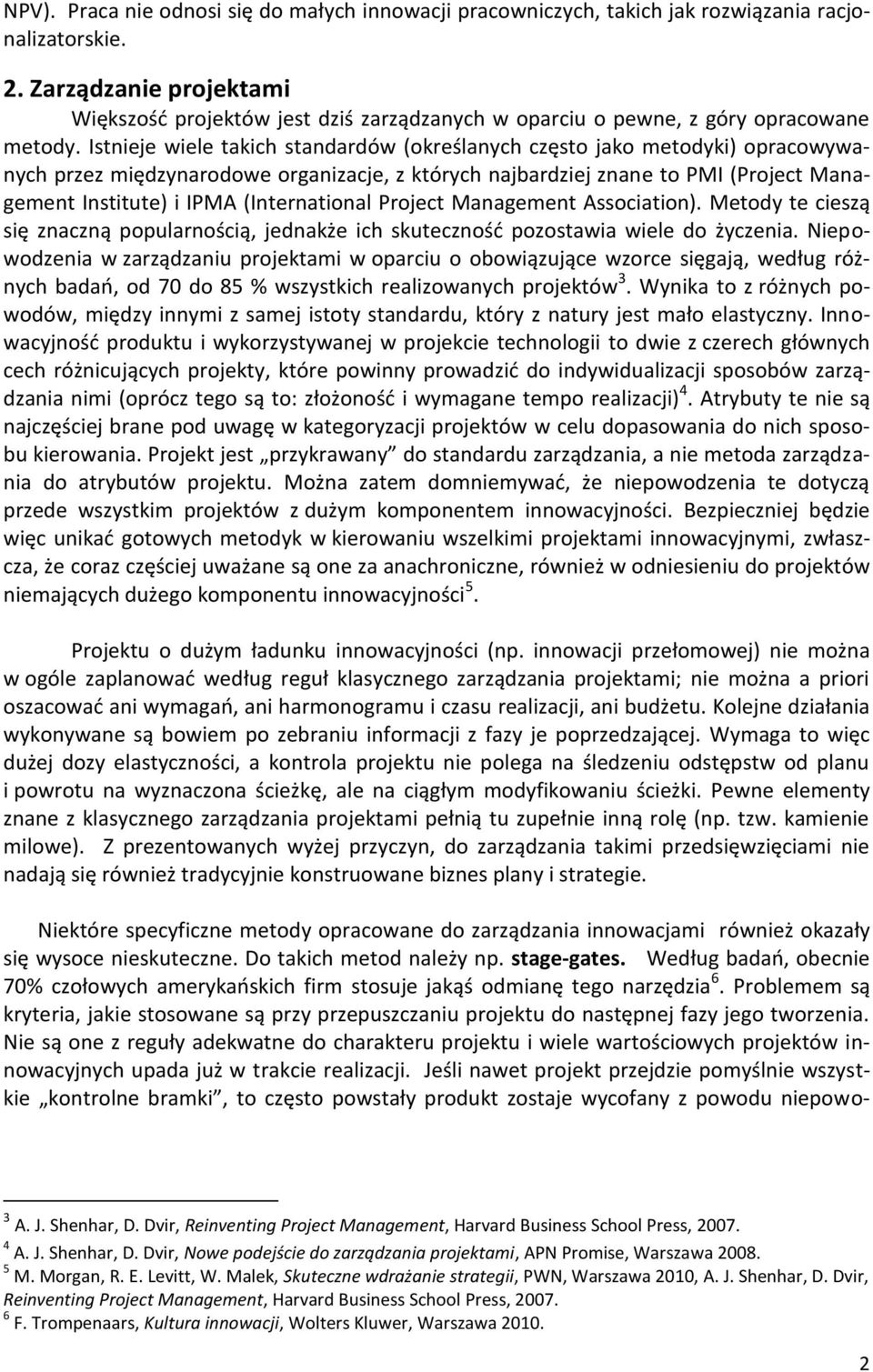 Istnieje wiele takich standardów (określanych często jako metodyki) opracowywanych przez międzynarodowe organizacje, z których najbardziej znane to PMI (Project Management Institute) i IPMA