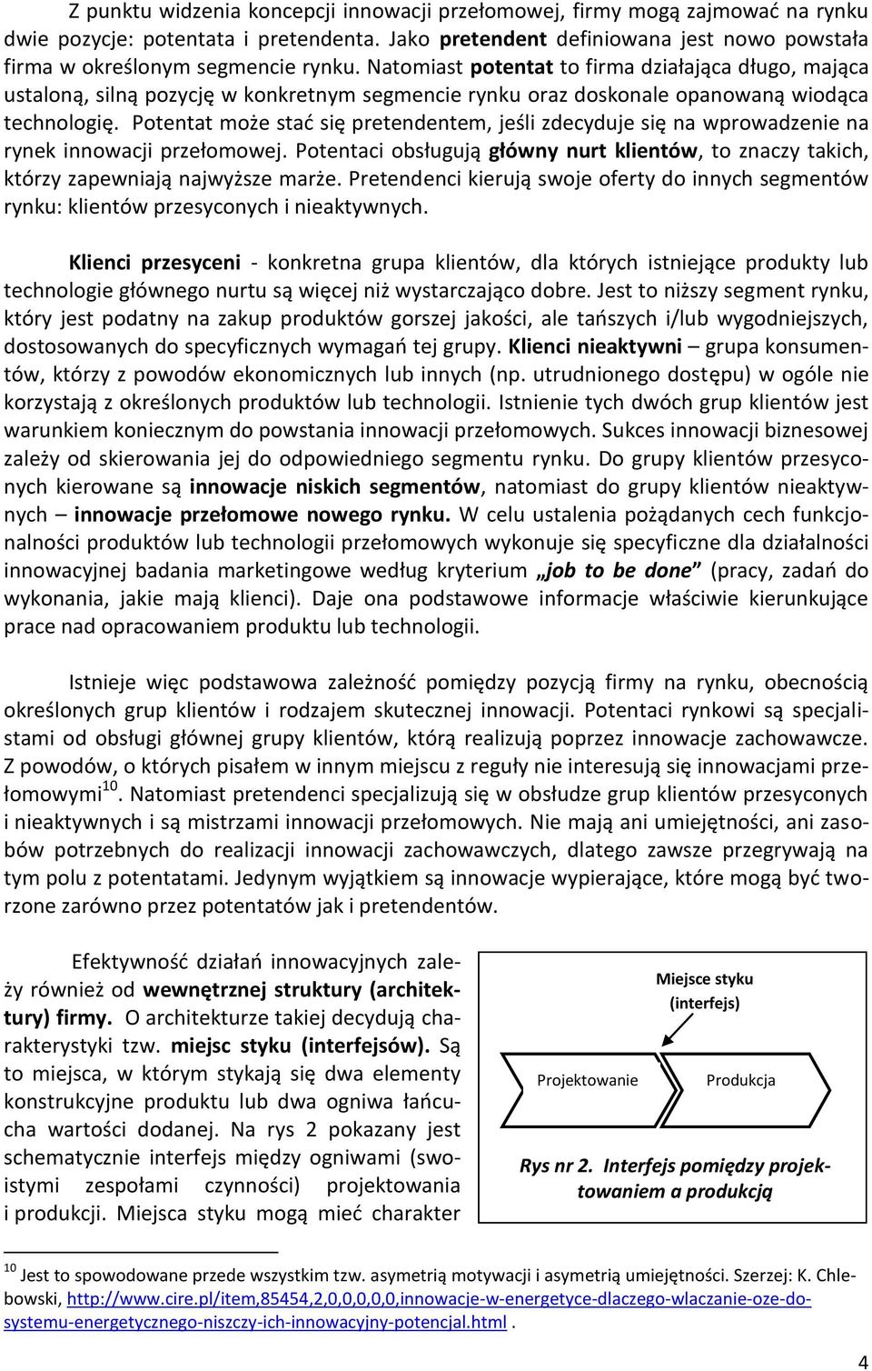 Natomiast potentat to firma działająca długo, mająca ustaloną, silną pozycję w konkretnym segmencie rynku oraz doskonale opanowaną wiodąca technologię.