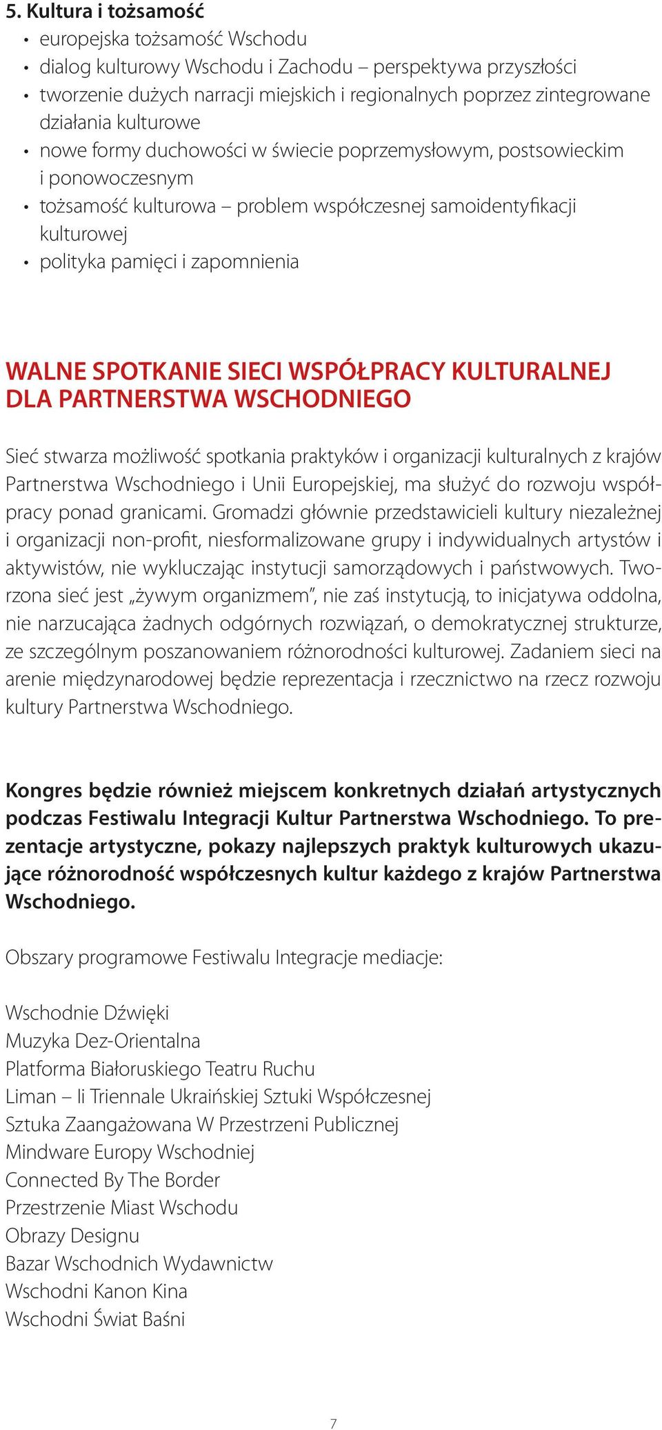 spotkanie Sieci Współpracy Kulturalnej dla Partnerstwa Wschodniego Sieć stwarza możliwość spotkania praktyków i organizacji kulturalnych z krajów Partnerstwa Wschodniego i Unii Europejskiej, ma