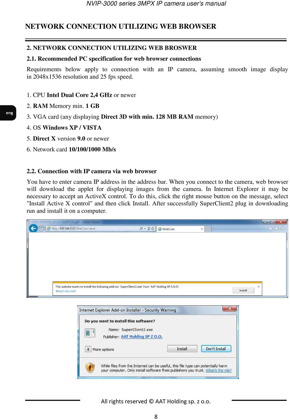 CPU Intel Dual Core 2,4 GHz or newer 2. RAM Memory min. 1 GB 3. VGA card (any displaying Direct 3D with min. 128 MB RAM memory) 4. OS Windows XP / VISTA 5. Direct X version 9.0 or newer 6.