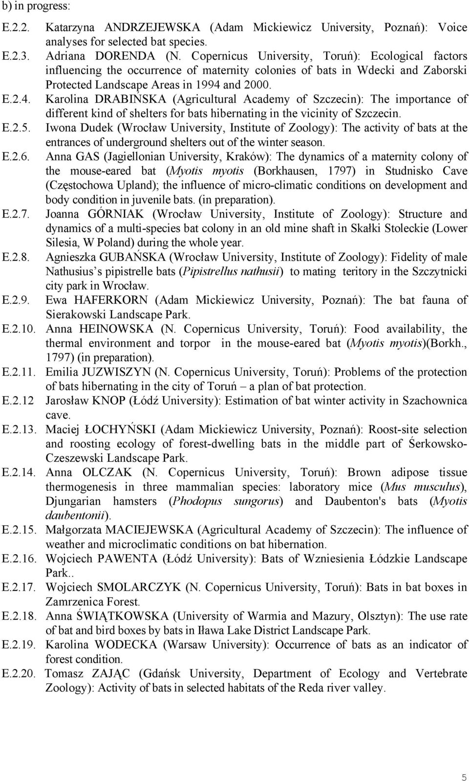 and 2000. E.2.4. Karolina DRABIŃSKA (Agricultural Academy of Szczecin): The importance of different kind of shelters for bats hibernating in the vicinity of Szczecin. E.2.5.