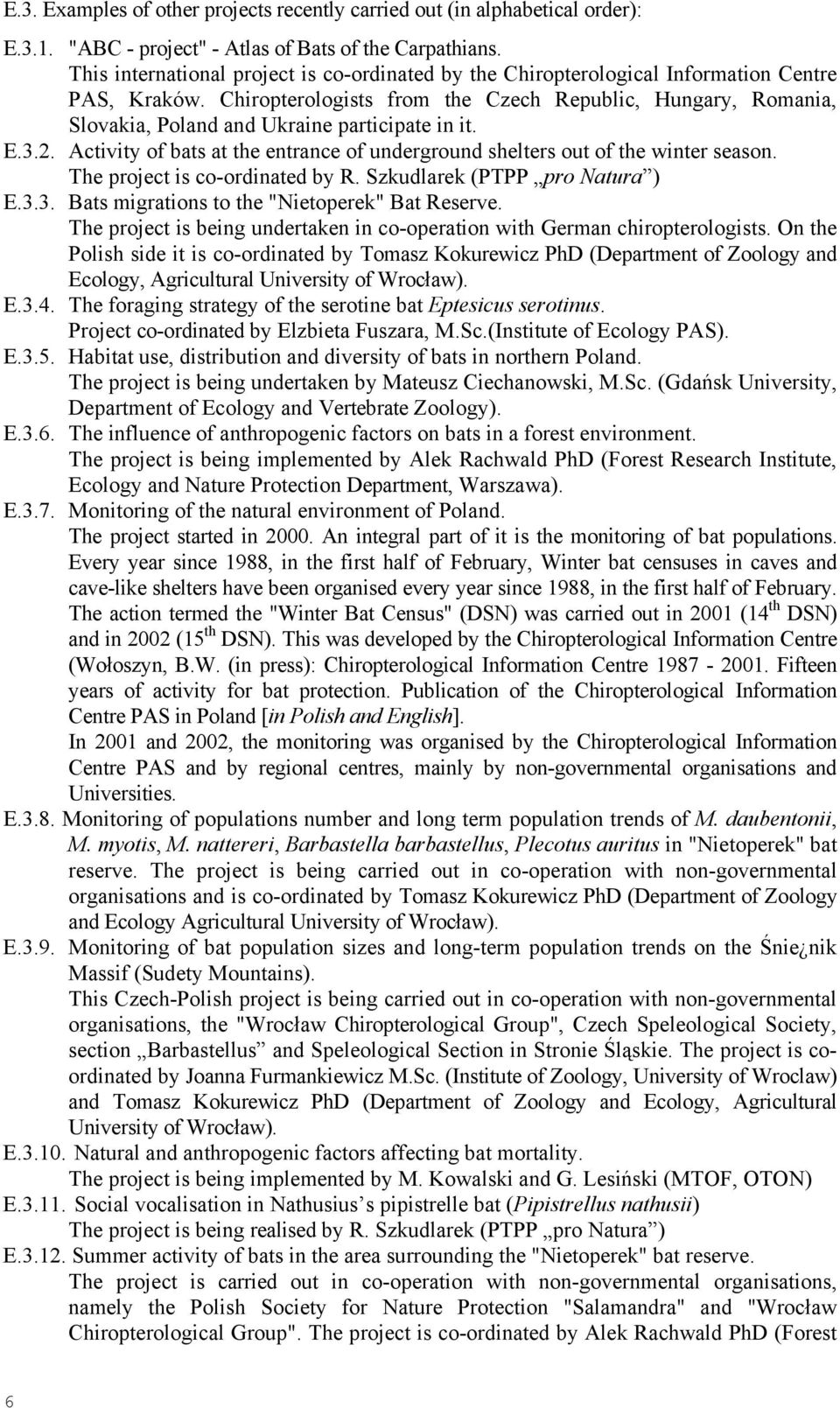 Chiropterologists from the Czech Republic, Hungary, Romania, Slovakia, Poland and Ukraine participate in it. E.3.2. Activity of bats at the entrance of underground shelters out of the winter season.