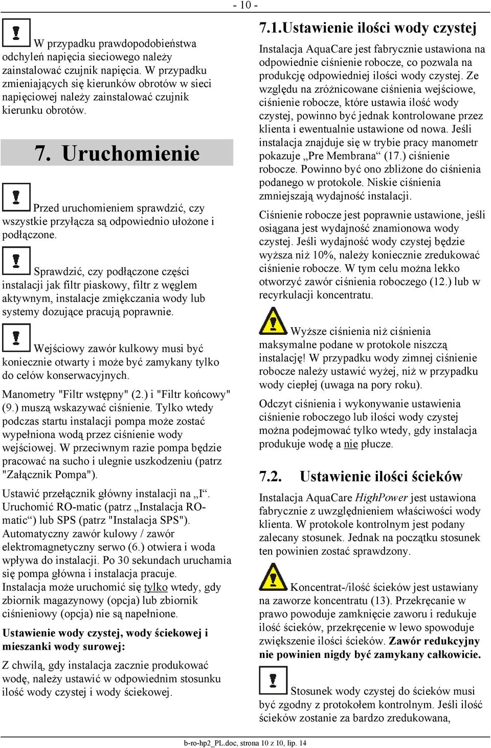 Uruchomienie Przed uruchomieniem sprawdzić, czy wszystkie przyłącza są odpowiednio ułożone i podłączone.