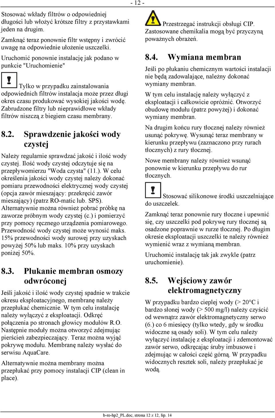 Zabrudzone filtry lub nieprawidłowe wkłady filtrów niszczą z biegiem czasu membrany. 8.2. Sprawdzenie jakości wody czystej Należy regularnie sprawdzać jakość i ilość wody czystej.