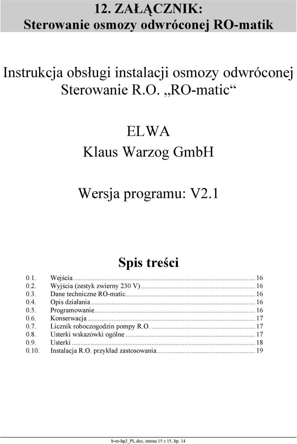 Programowanie...16 0.6. Konserwacja...17 0.7. Licznik roboczogodzin pompy R.O....17 0.8. Usterki wskazówki ogólne...17 0.9. Usterki...18 0.