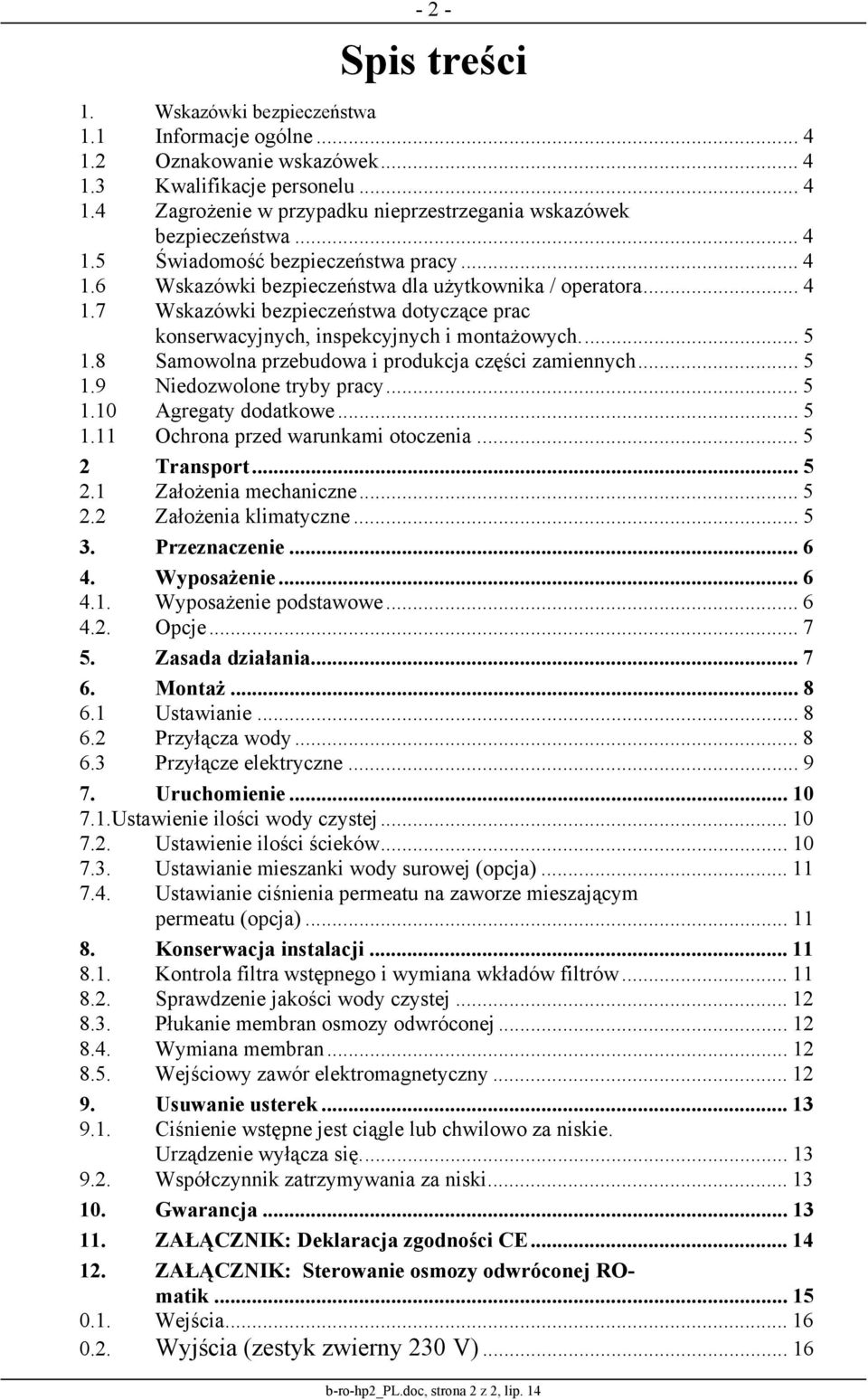 .. 5 1.8 Samowolna przebudowa i produkcja części zamiennych... 5 1.9 Niedozwolone tryby pracy... 5 1.10 Agregaty dodatkowe... 5 1.11 Ochrona przed warunkami otoczenia... 5 2 Transport... 5 2.1 Założenia mechaniczne.