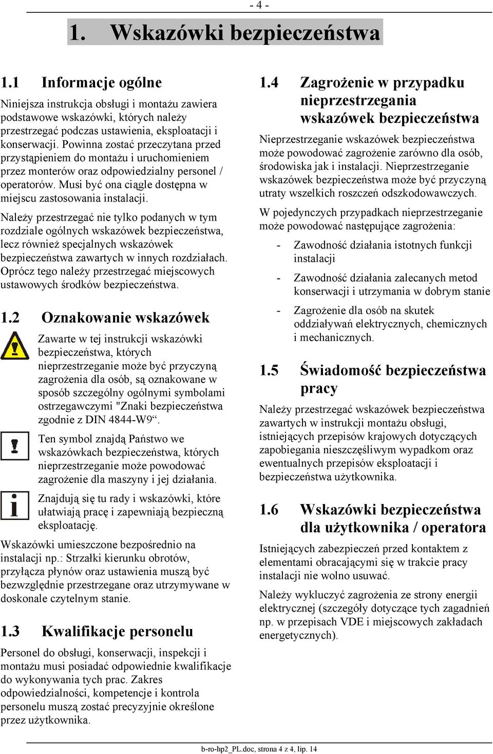 Należy przestrzegać nie tylko podanych w tym rozdziale ogólnych wskazówek bezpieczeństwa, lecz również specjalnych wskazówek bezpieczeństwa zawartych w innych rozdziałach.