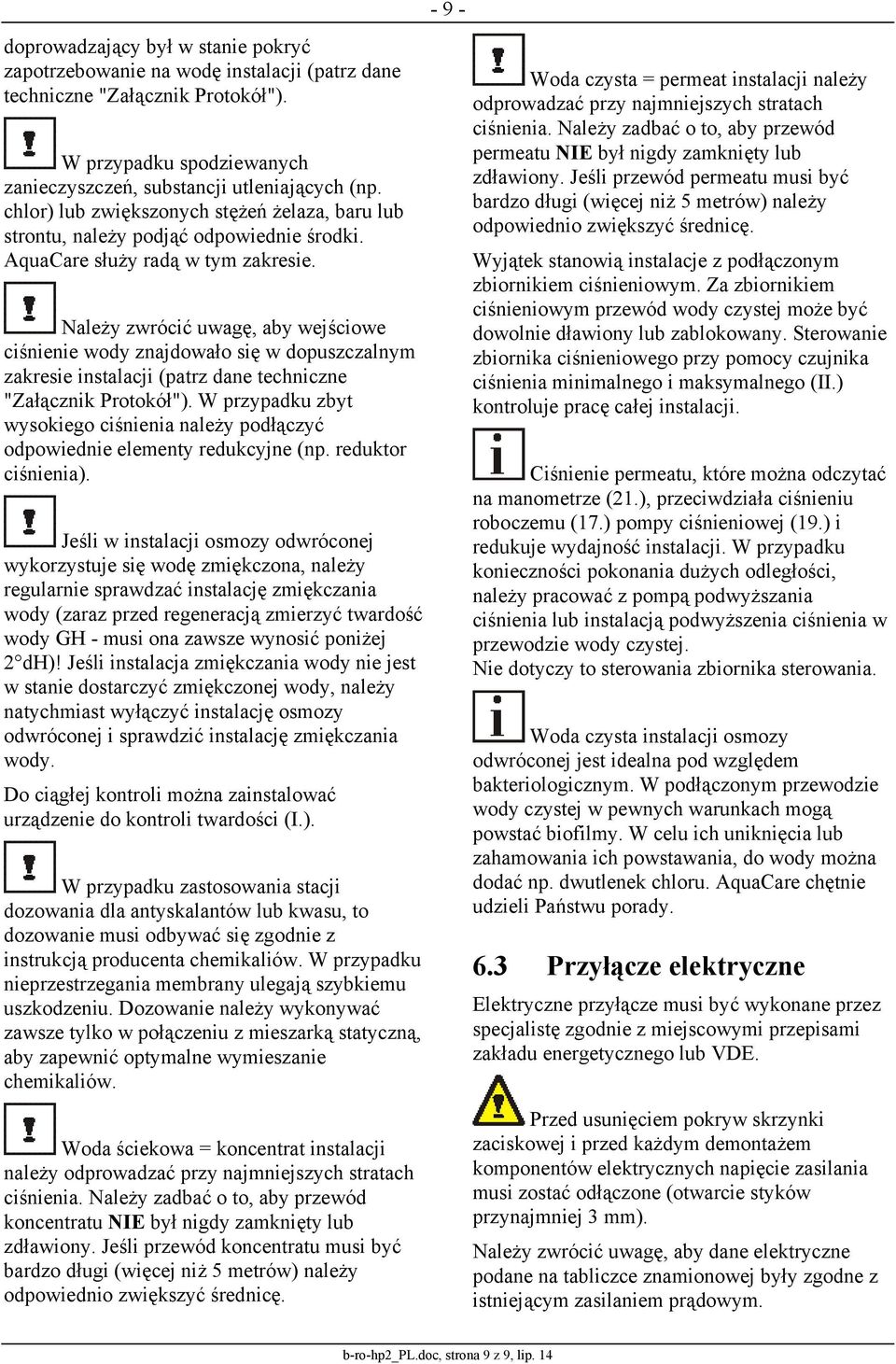 Należy zwrócić uwagę, aby wejściowe ciśnienie wody znajdowało się w dopuszczalnym zakresie instalacji (patrz dane techniczne "Załącznik Protokół").